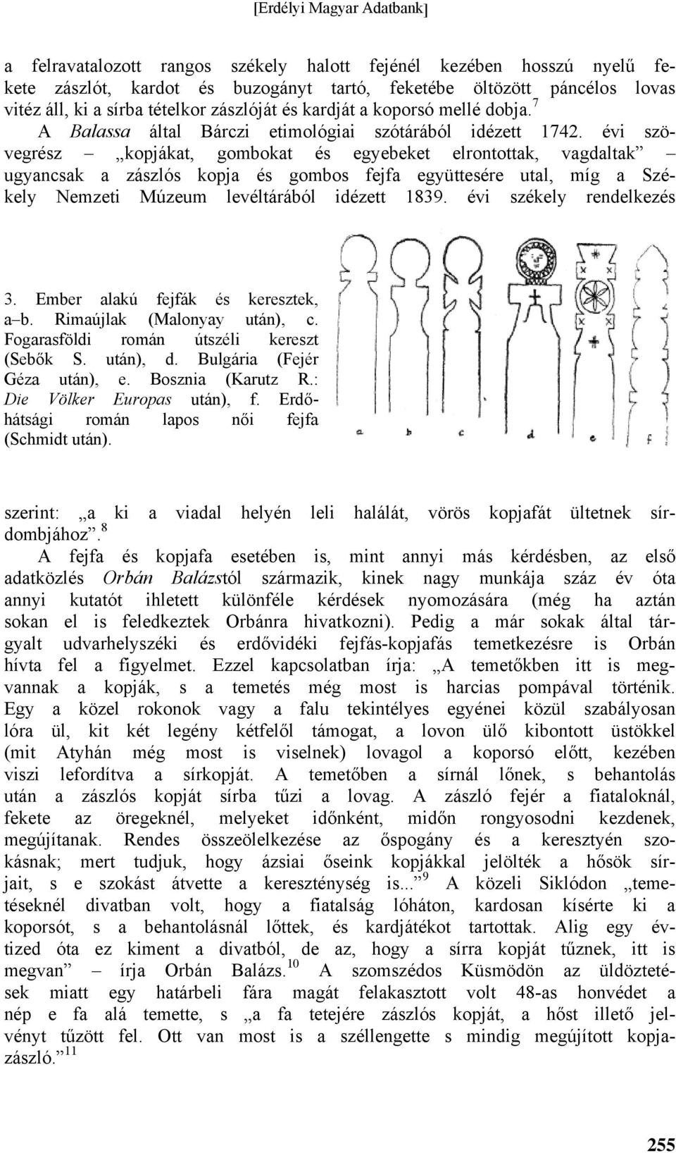 évi szövegrész kopjákat, gombokat és egyebeket elrontottak, vagdaltak ugyancsak a zászlós kopja és gombos fejfa együttesére utal, míg a Székely Nemzeti Múzeum levéltárából idézett 1839.