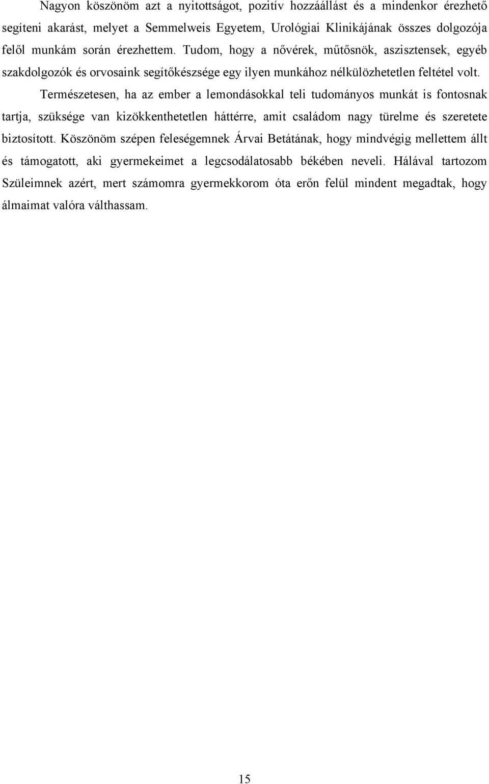 Természetesen, ha az ember a lemondásokkal teli tudományos munkát is fontosnak tartja, szüksége van kizökkenthetetlen háttérre, amit családom nagy türelme és szeretete biztosított.