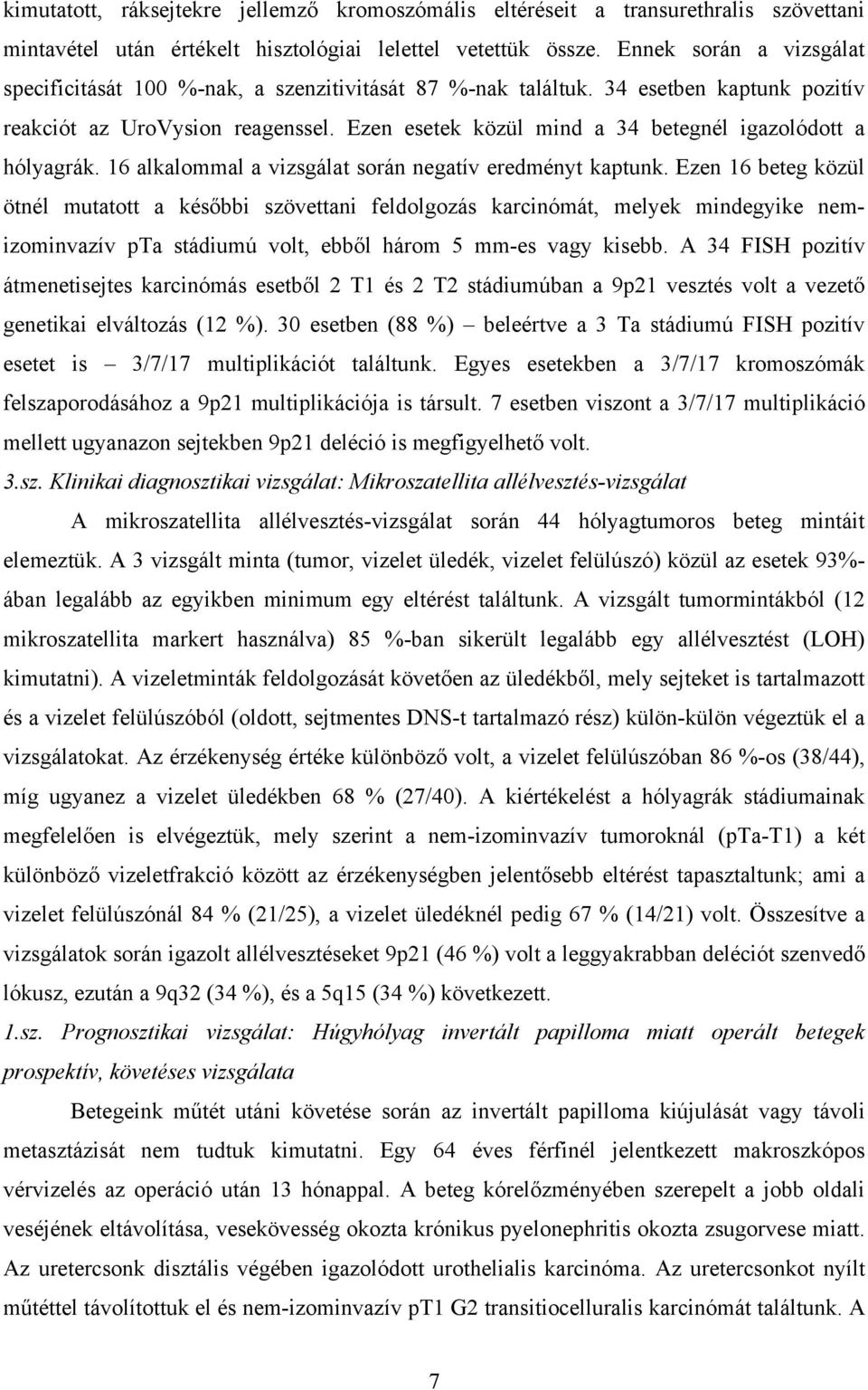 Ezen esetek közül mind a 34 betegnél igazolódott a hólyagrák. 16 alkalommal a vizsgálat során negatív eredményt kaptunk.