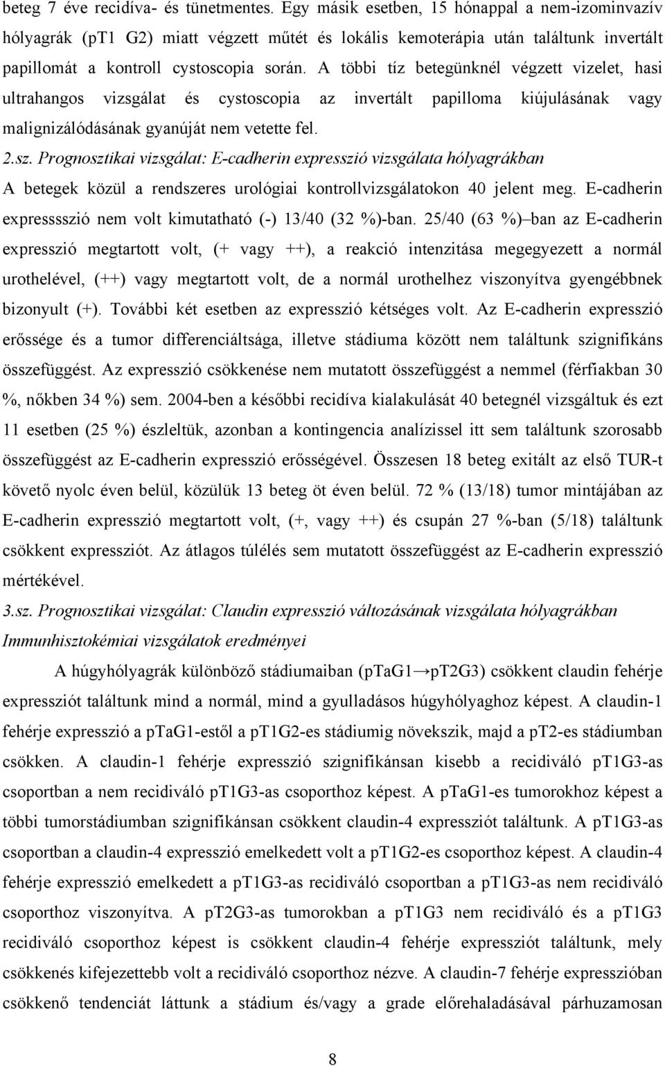 A többi tíz betegünknél végzett vizelet, hasi ultrahangos vizsgálat és cystoscopia az invertált papilloma kiújulásának vagy malignizálódásának gyanúját nem vetette fel. 2.sz.