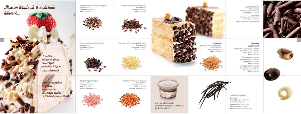 6 7 Blossom étcsokoládé forgács Termékkód: 2530 Csomagolás: 1 kg/vödör Méret: kb. 9 x 5 mm Blossom fehér csokoládé forgács Termékkód: 2532 Csomagolás: 1 kg/vödör Méret: kb.