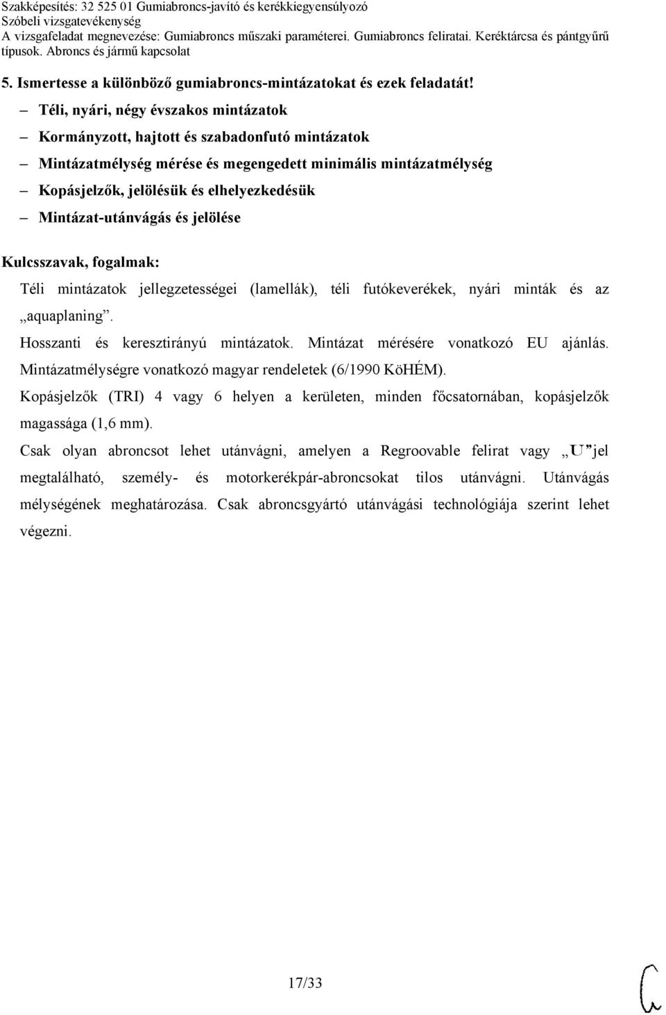 Mintázat-utánvágás és jelölése Téli mintázatok jellegzetességei (lamellák), téli futókeverékek, nyári minták és az aquaplaning. Hosszanti és keresztirányú mintázatok.