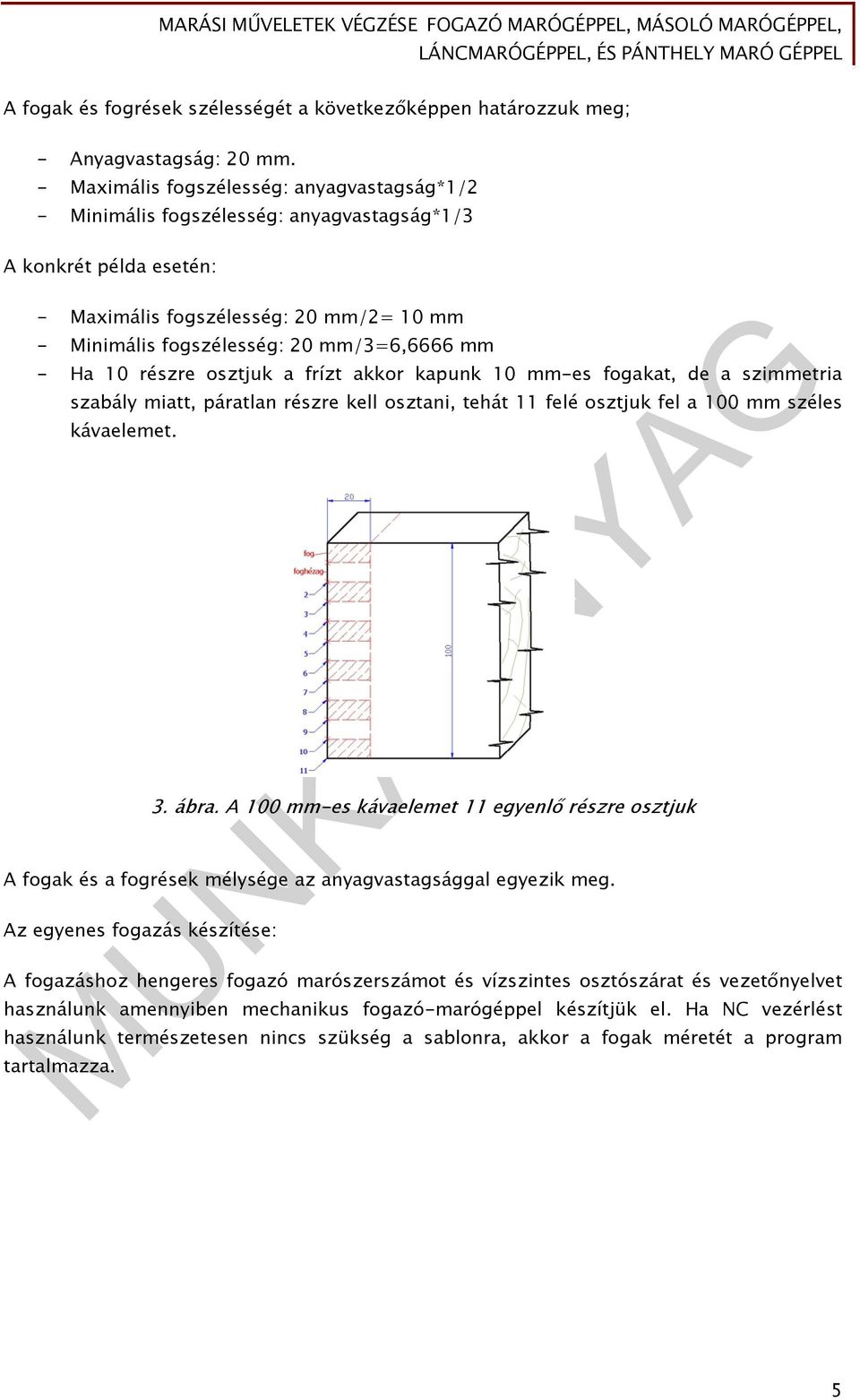 - Ha 10 részre osztjuk a frízt akkor kapunk 10 mm-es fogakat, de a szimmetria szabály miatt, páratlan részre kell osztani, tehát 11 felé osztjuk fel a 100 mm széles kávaelemet. 3. ábra.