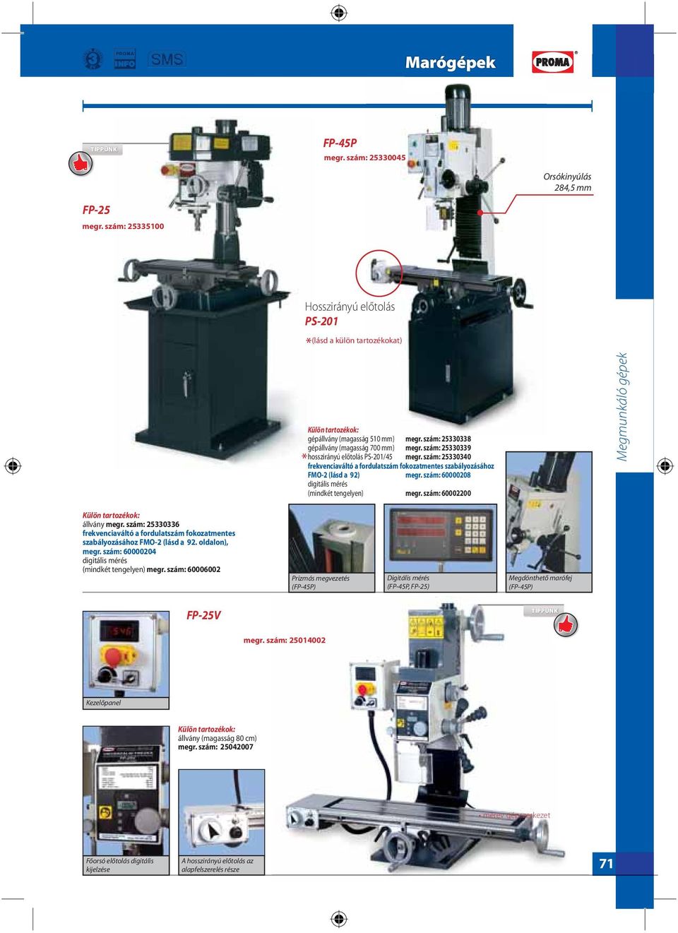 szám: 25330340 frekvenciaváltó a fordulatszám fokozatmentes szabályozásához FMO-2 (lásd a 92) megr. szám: 60000208 digitális mérés (mindkét tengelyen) megr. szám: 60002200 * állvány megr.