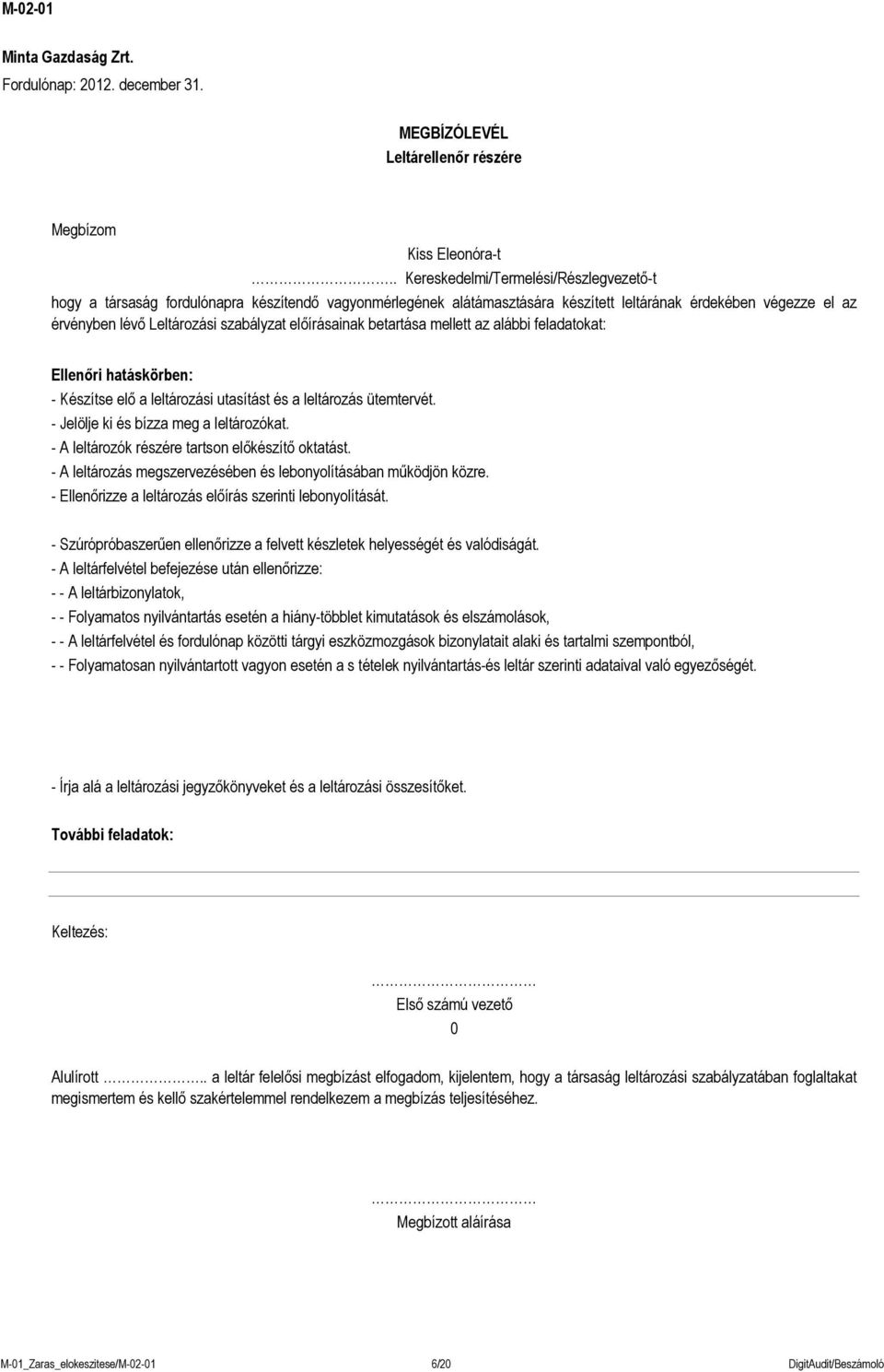 előírásainak betartása mellett az alábbi feladatokat: Ellenőri hatáskörben: - Készítse elő a leltározási utasítást és a leltározás ütemtervét. - Jelölje ki és bízza meg a leltározókat.