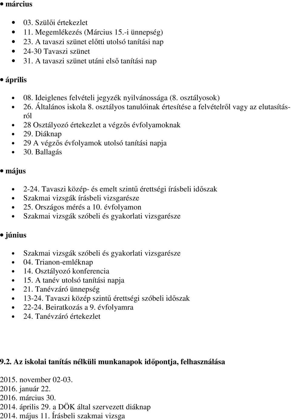 osztályos tanulóinak értesítése a felvételről vagy az elutasításról 28 Osztályozó értekezlet a végzős folyamoknak 29. Diáknap 29 A végzős folyamok utolsó tanítási napja 30. Ballagás május 2-24.