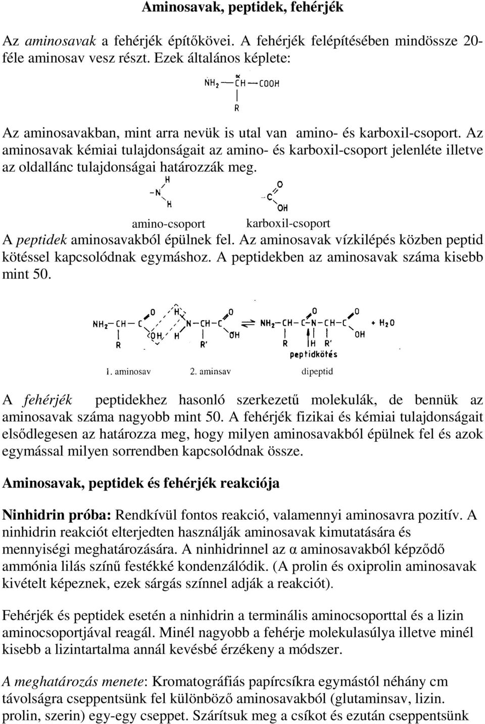 Az aminosavak kémiai tulajdonságait az amino- és karboxil-csoport jelenléte illetve az oldallánc tulajdonságai határozzák meg. amino-csoport karboxil-csoport A peptidek aminosavakból épülnek fel.