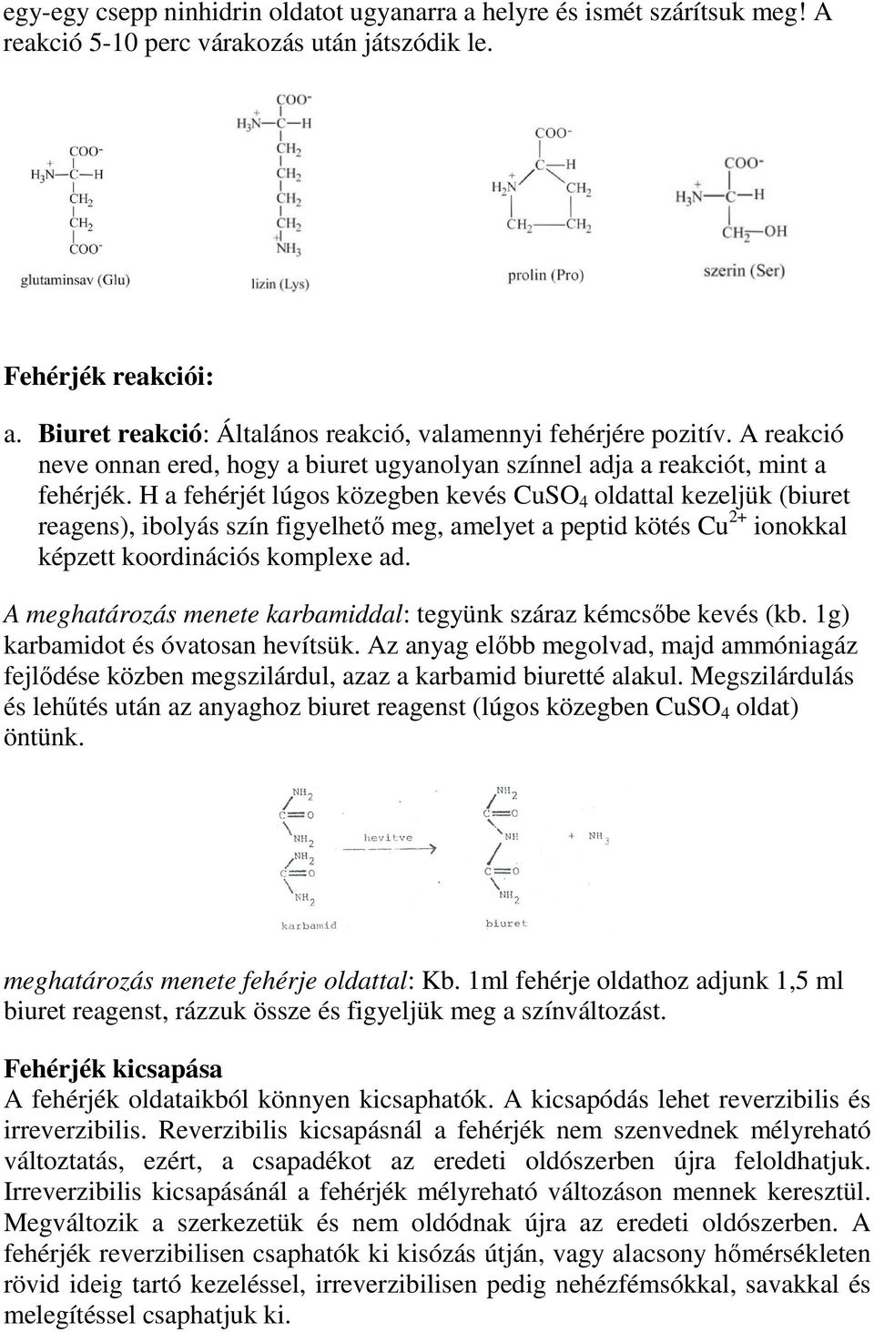 H a fehérjét lúgos közegben kevés CuSO 4 oldattal kezeljük (biuret reagens), ibolyás szín figyelhető meg, amelyet a peptid kötés Cu 2+ ionokkal képzett koordinációs komplexe ad.