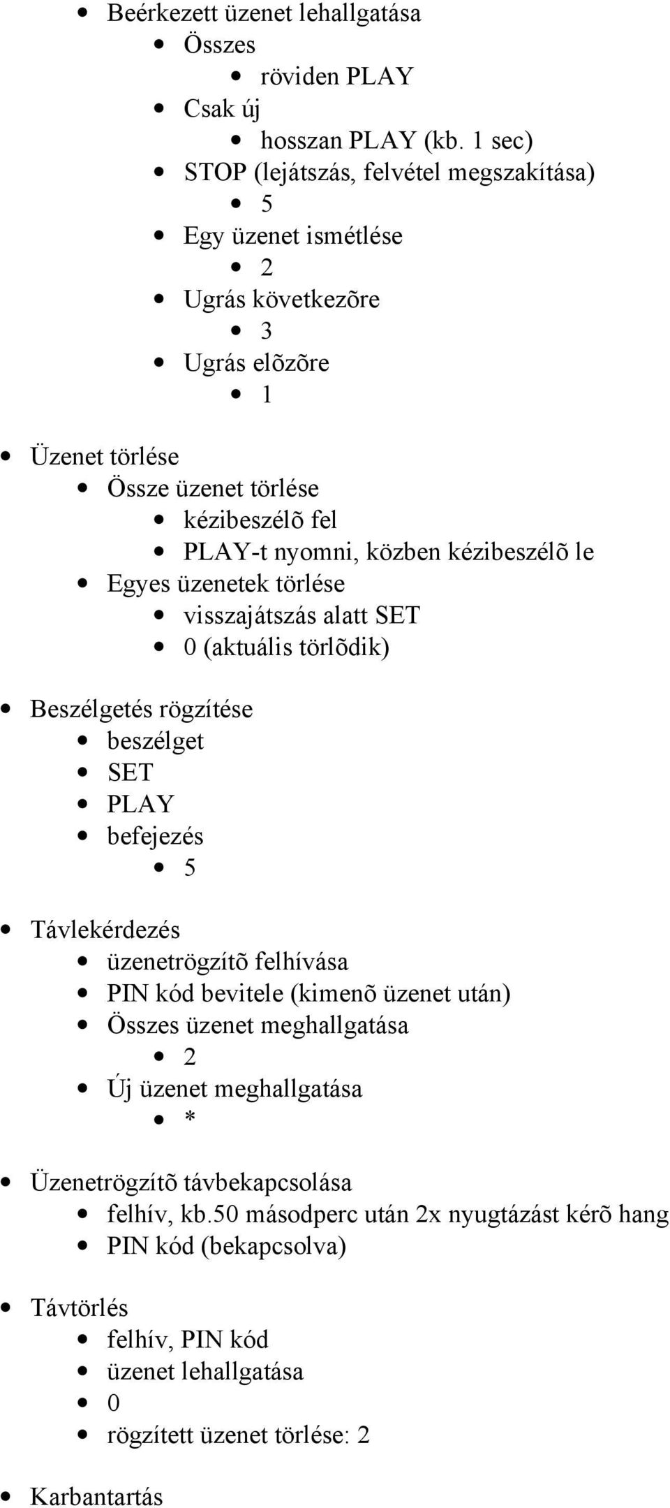 közben kézibeszélõ le Egyes üzenetek törlése visszajátszás alatt SET 0 (aktuális törlõdik) Beszélgetés rögzítése beszélget PLAY befejezés 5 Távlekérdezés üzenetrögzítõ felhívása