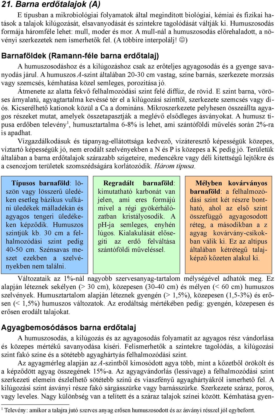 ) Barnaföldek (Ramann-féle barna erdőtalaj) A humuszosodáshoz és a kilúgozáshoz csak az erőteljes agyagosodás és a gyenge savanyodás járul.