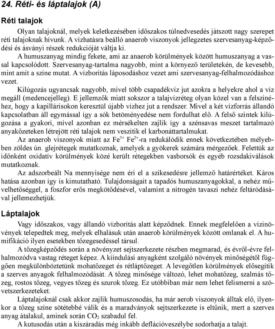 A humuszanyag mindig fekete, ami az anaerob körülmények között humuszanyag a vassal kapcsolódott. Szervesanyag-tartalma nagyobb, mint a környező területekén, de kevesebb, mint amit a színe mutat.