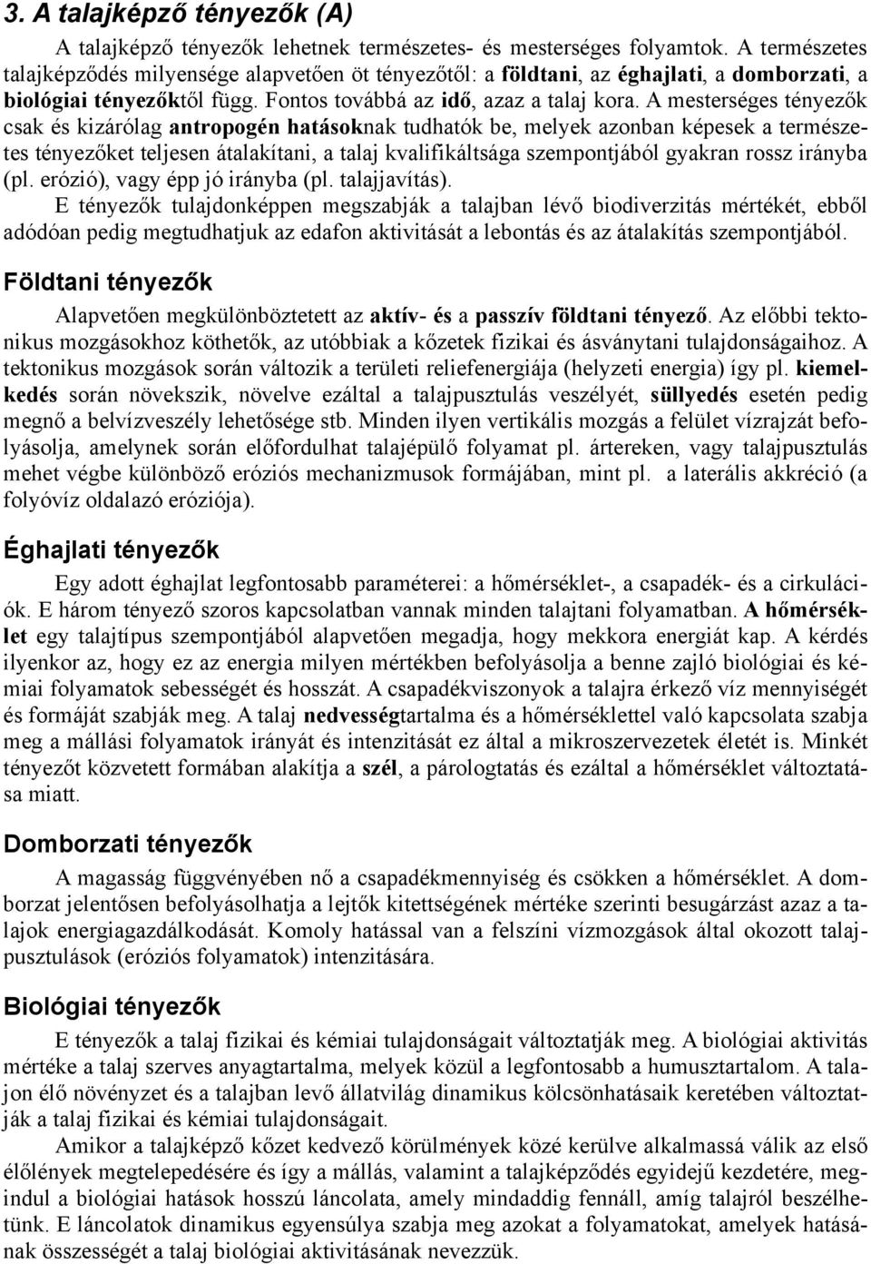 A mesterséges tényezők csak és kizárólag antropogén hatásoknak tudhatók be, melyek azonban képesek a természetes tényezőket teljesen átalakítani, a talaj kvalifikáltsága szempontjából gyakran rossz