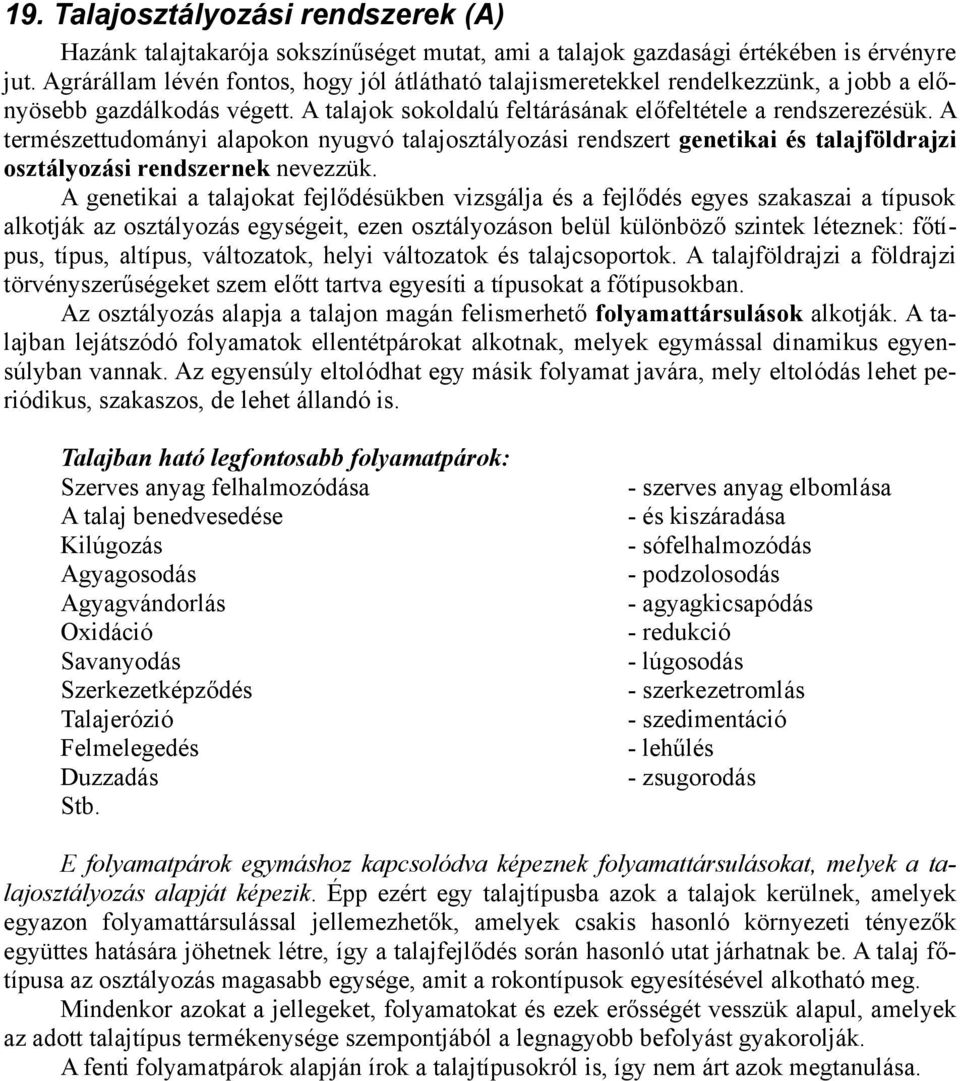 A természettudományi alapokon nyugvó talajosztályozási rendszert genetikai és talajföldrajzi osztályozási rendszernek nevezzük.