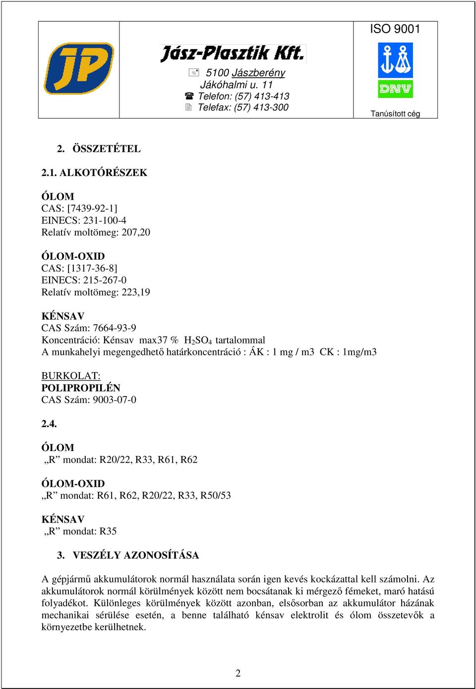 tartalommal A munkahelyi megengedhetı határkoncentráció : ÁK : 1 mg / m3 CK : 1mg/m3 BURKOLAT: POLIPROPILÉN CAS Szám: 9003-07-0 2.4.