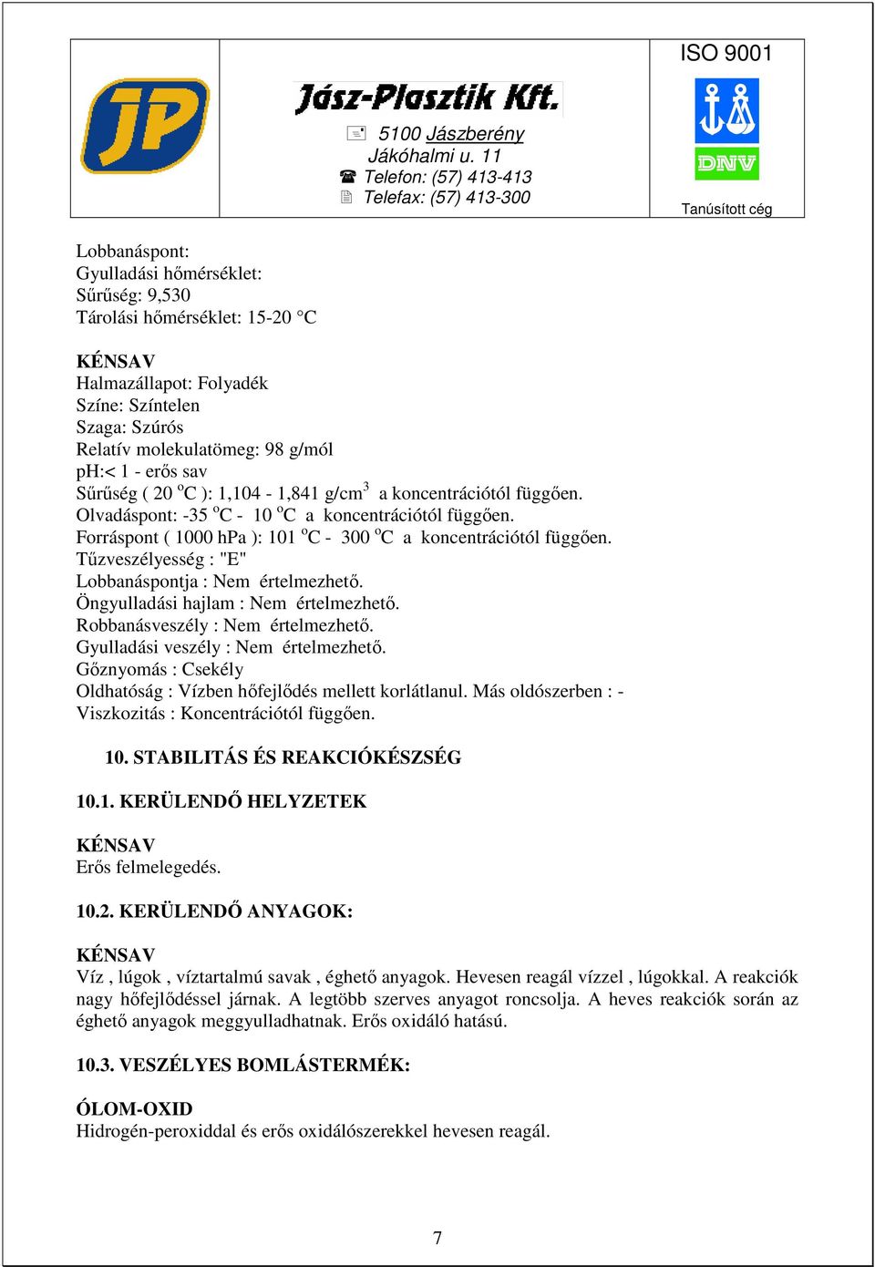 Tőzveszélyesség : "E" Lobbanáspontja : Nem értelmezhetı. Öngyulladási hajlam : Nem értelmezhetı. Robbanásveszély : Nem értelmezhetı. Gyulladási veszély : Nem értelmezhetı.