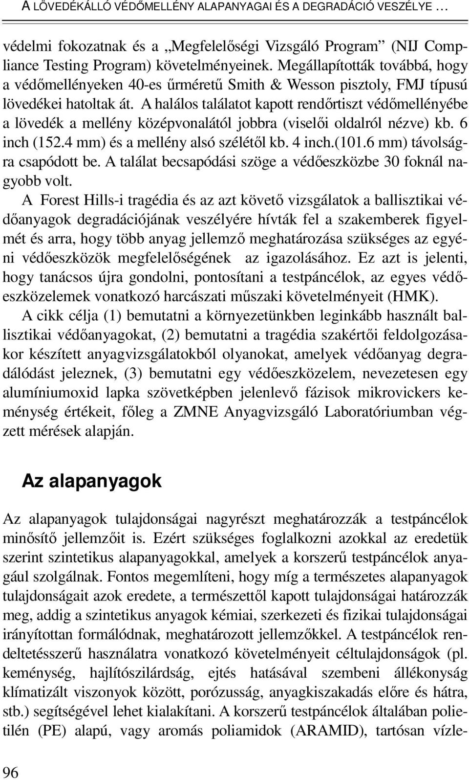 A halálos találatot kapott rendırtiszt védımellényébe a lövedék a mellény középvonalától jobbra (viselıi oldalról nézve) kb. 6 inch (152.4 mm) és a mellény alsó szélétıl kb. 4 inch.(101.