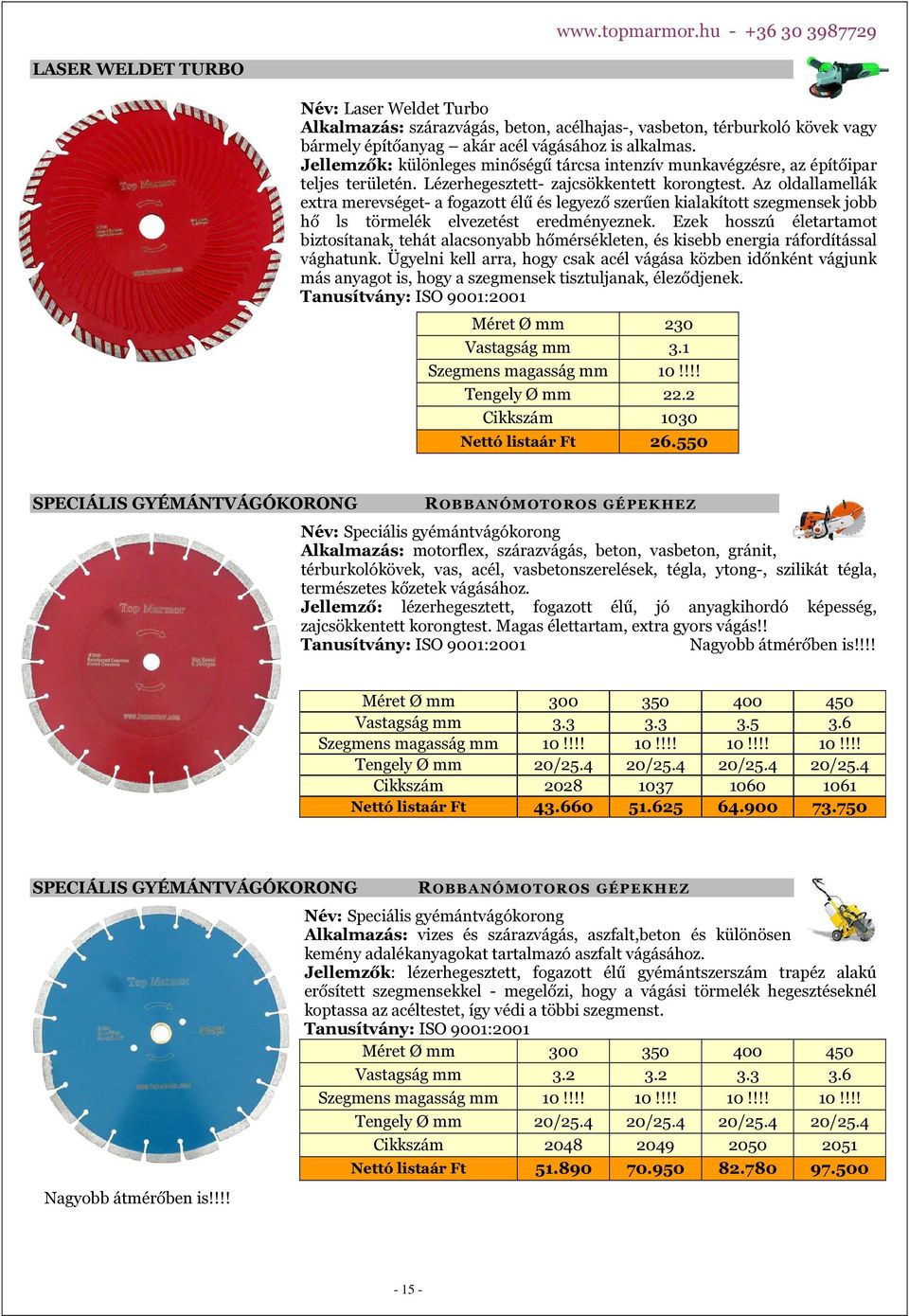 Az oldallamellák extra merevséget- a fogazott élű és legyező szerűen kialakított szegmensek jobb hő ls törmelék elvezetést eredményeznek.