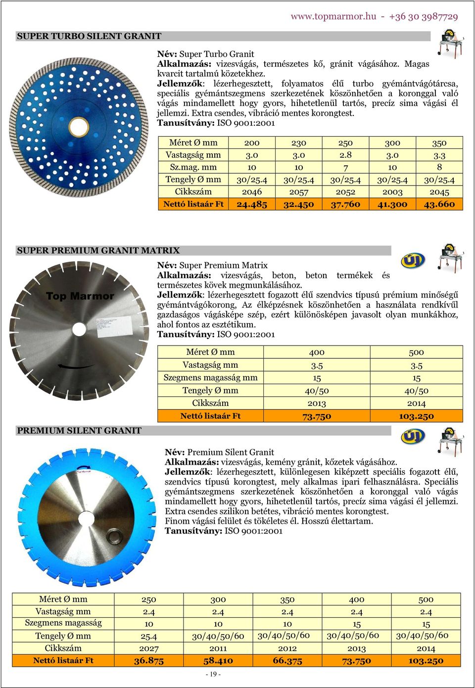 sima vágási él jellemzi. Extra csendes, vibráció mentes korongtest. Méret Ø mm 200 230 250 300 350 Vastagság mm 3.0 3.0 2.8 3.0 3.3 Sz.mag. mm 10 10 7 10 8 Tengely Ø mm 30/25.4 30/25.