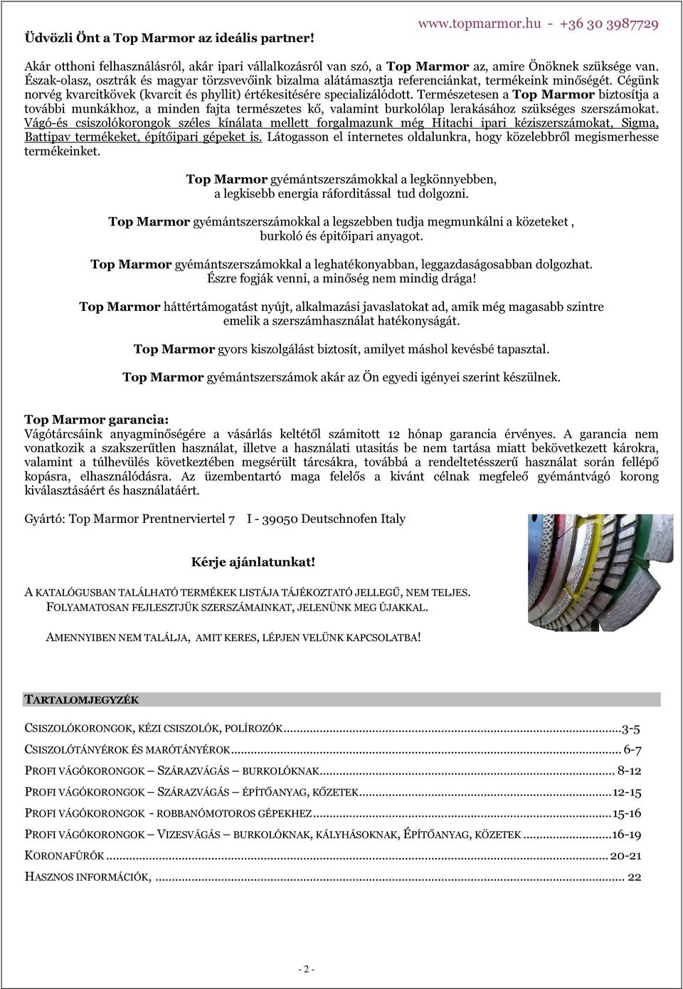 Természetesen a Top Marmor biztosítja a további munkákhoz, a minden fajta természetes kő, valamint burkolólap lerakásához szükséges szerszámokat.