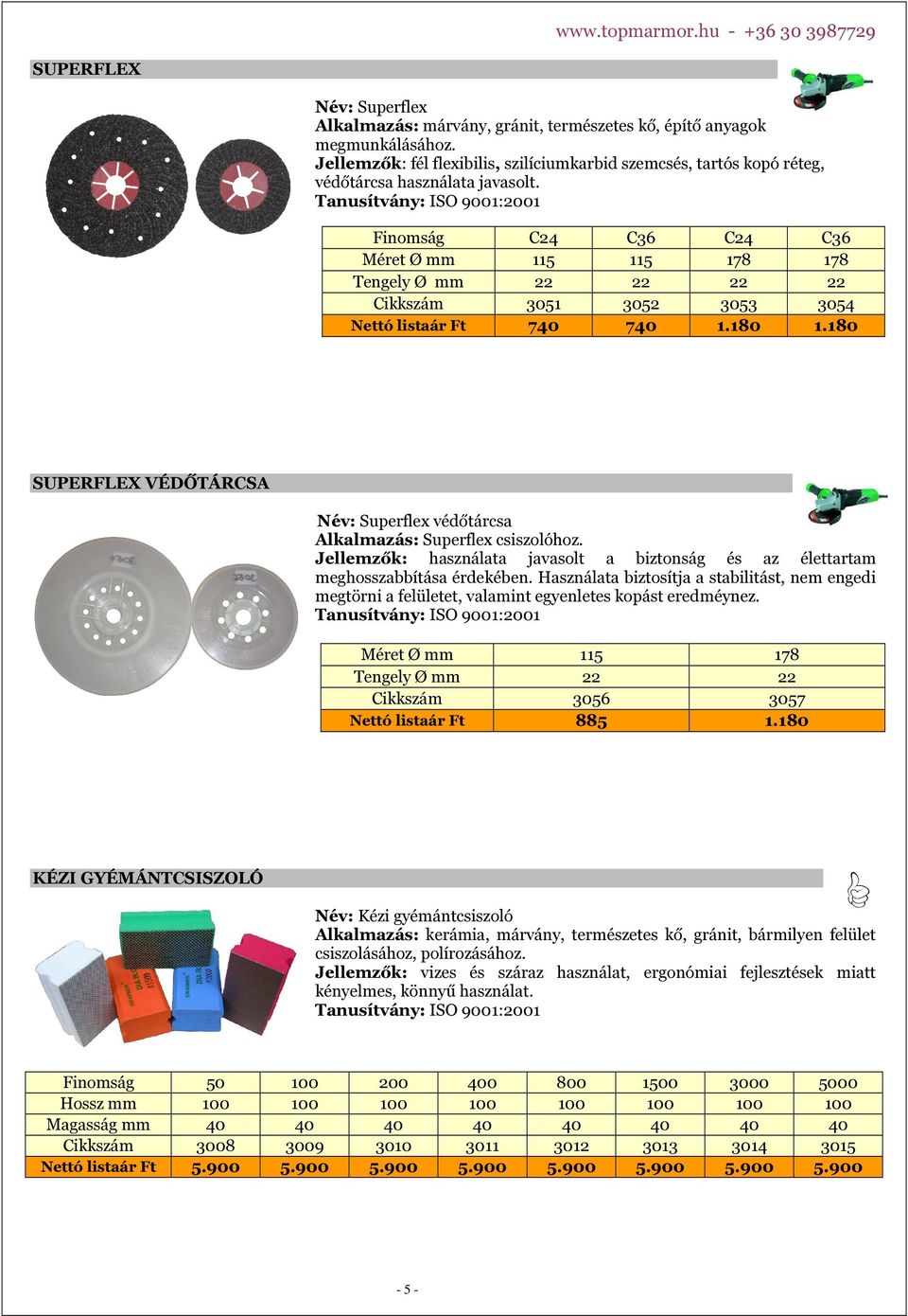 Finomság C24 C36 C24 C36 Méret Ø mm 115 115 178 178 Tengely Ø mm 22 22 22 22 Cikkszám 3051 3052 3053 3054 Nettó listaár Ft 740 740 1.180 1.
