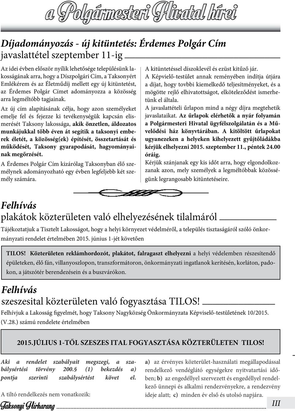 Az új cím alapításának célja, hogy azon személyeket emelje fel és fejezze ki tevékenységük kapcsán elismerését Taksony lakossága, akik önzetlen, áldozatos munkájukkal több éven át segítik a taksonyi