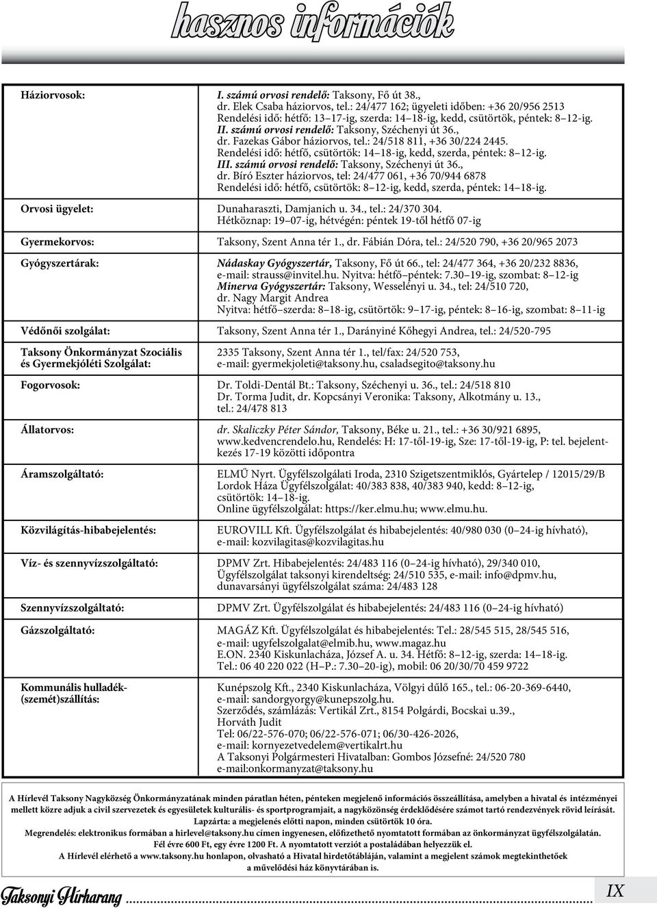 Fazekas Gábor háziorvos, tel.: 24/518 811, +36 30/224 2445. Rendelési idő: hétfő, csütörtök: 14 18-ig, kedd, szerda, péntek: 8 12-ig. III. számú orvosi rendelő: Taksony, Széchenyi út 36., dr.