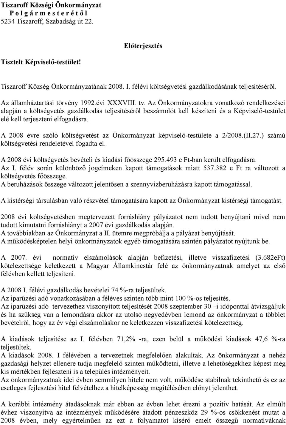 Az Önkormányzatokra vonatkozó rendelkezései alapján a költségvetés gazdálkodás teljesítéséről beszámolót kell készíteni és a Képviselő-testület elé kell terjeszteni elfogadásra.