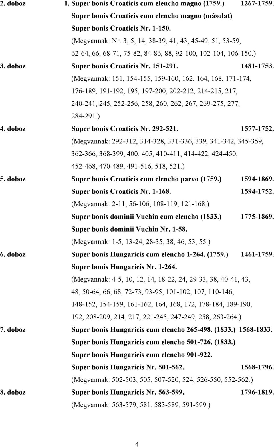 (Megvannak: 151, 154-155, 159-160, 162, 164, 168, 171-174, 176-189, 191-192, 195, 197-200, 202-212, 214-215, 217, 240-241, 245, 252-256, 258, 260, 262, 267, 269-275, 277, 284-291.) 4.