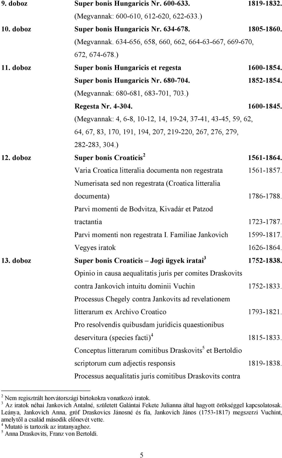 (Megvannak: 4, 6-8, 10-12, 14, 19-24, 37-41, 43-45, 59, 62, 64, 67, 83, 170, 191, 194, 207, 219-220, 267, 276, 279, 282-283, 304.) 12. doboz Super bonis Croaticis 2 1561-1864.