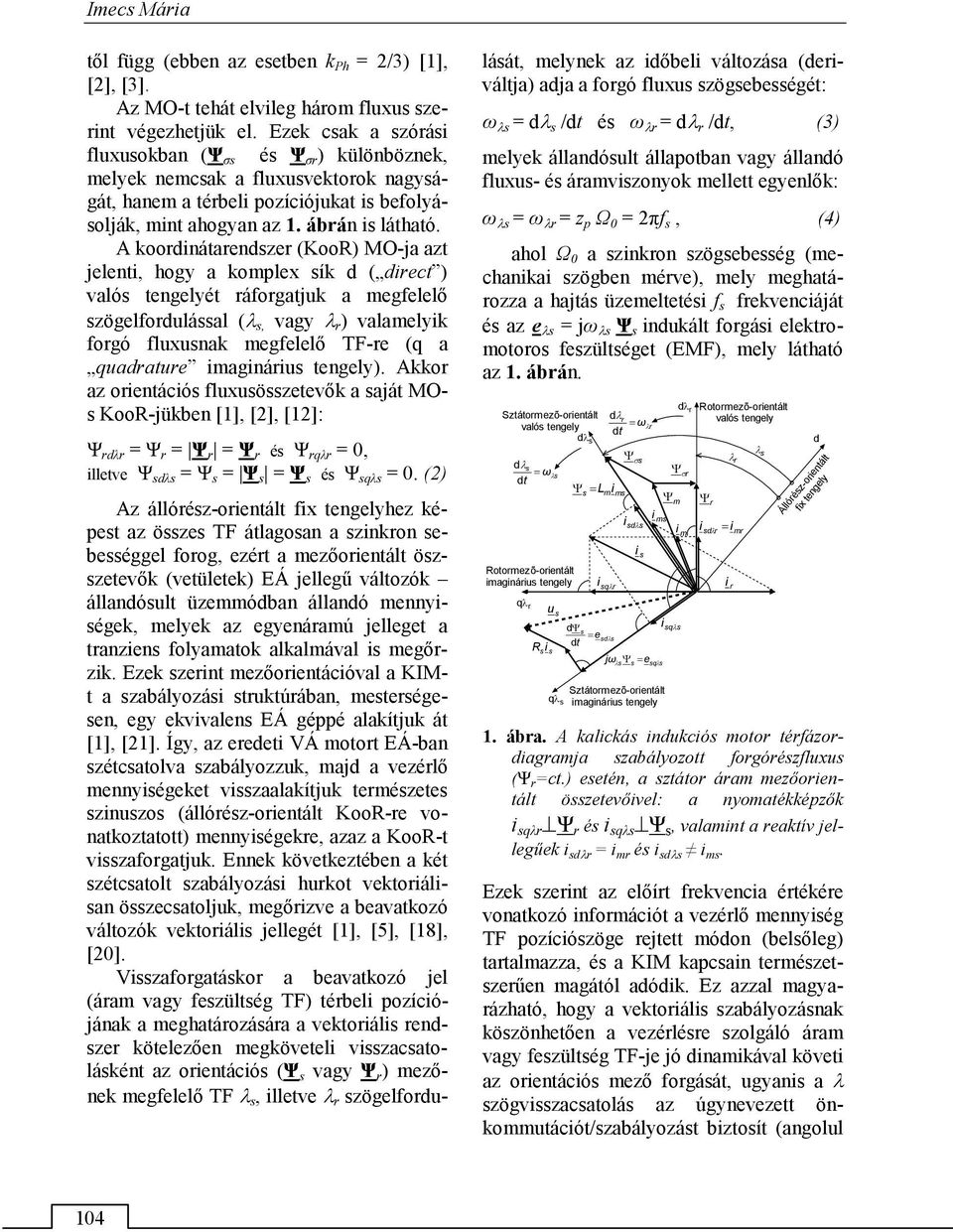 A koordinátarendszer (KooR) MO-ja azt jelenti, hogy a komplex sík d ( direct ) valós tengelyét ráforgatjuk a megfelelő szögelfordulással (λ s, vagy λ r ) valamelyik forgó fluxusnak megfelelő TF-re (q