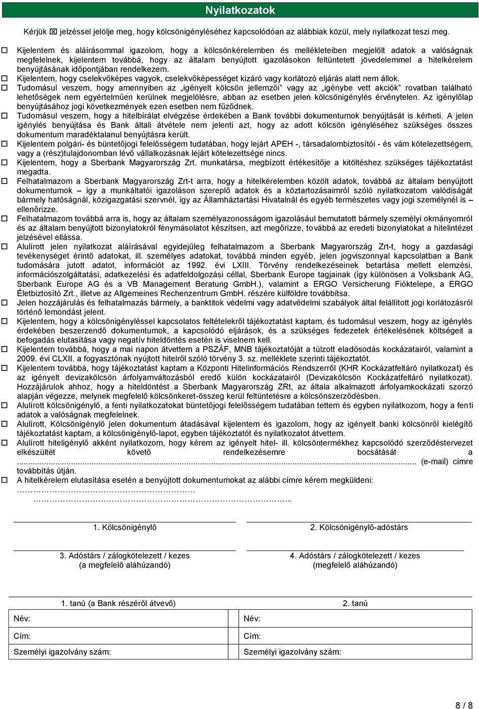 jövedelemmel a hitelkérelem benyújtásának időpontjában rendelkezem. Kijelentem, hogy cselekvőképes vagyok, cselekvőképességet kizáró vagy korlátozó eljárás alatt nem állok.