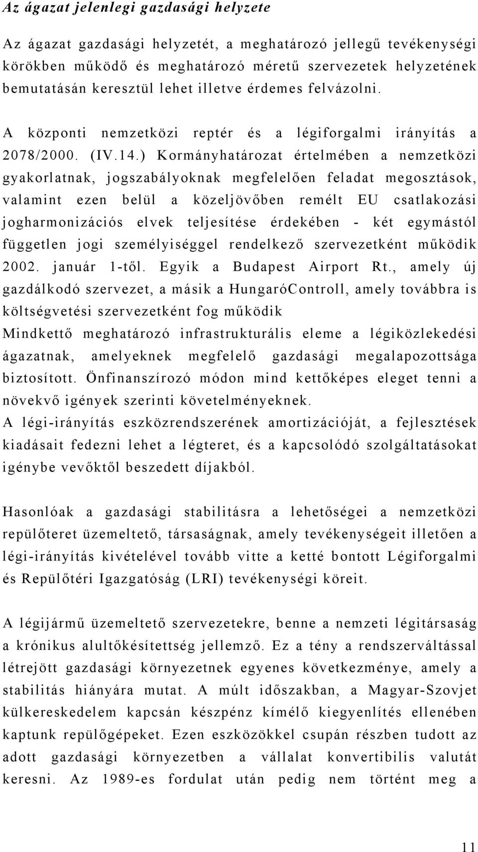 ) Kormányhatározat értelmében a nemzetközi gyakorlatnak, jogszabályoknak megfelelően feladat megosztások, valamint ezen belül a közeljövőben remélt EU csatlakozási jogharmonizációs elvek teljesítése