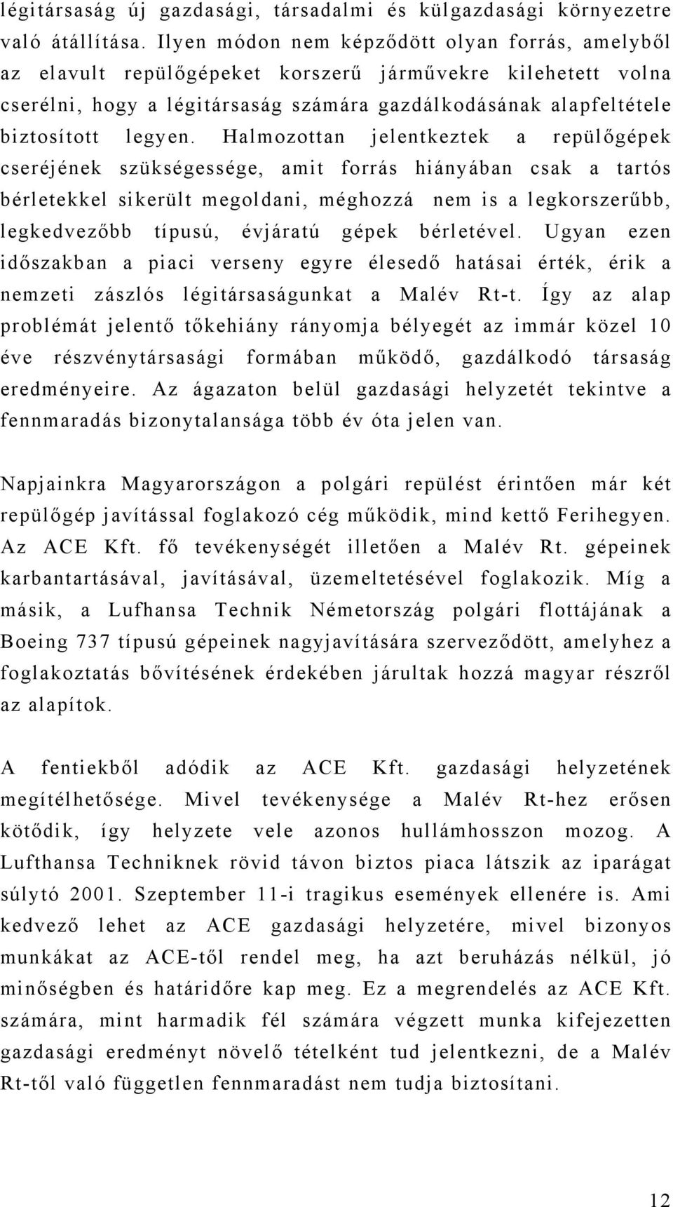 Halmozottan jelentkeztek a repülőgépek cseréjének szükségessége, amit forrás hiányában csak a tartós bérletekkel sikerült megoldani, méghozzá nem is a legkorszerűbb, legkedvezőbb típusú, évjáratú