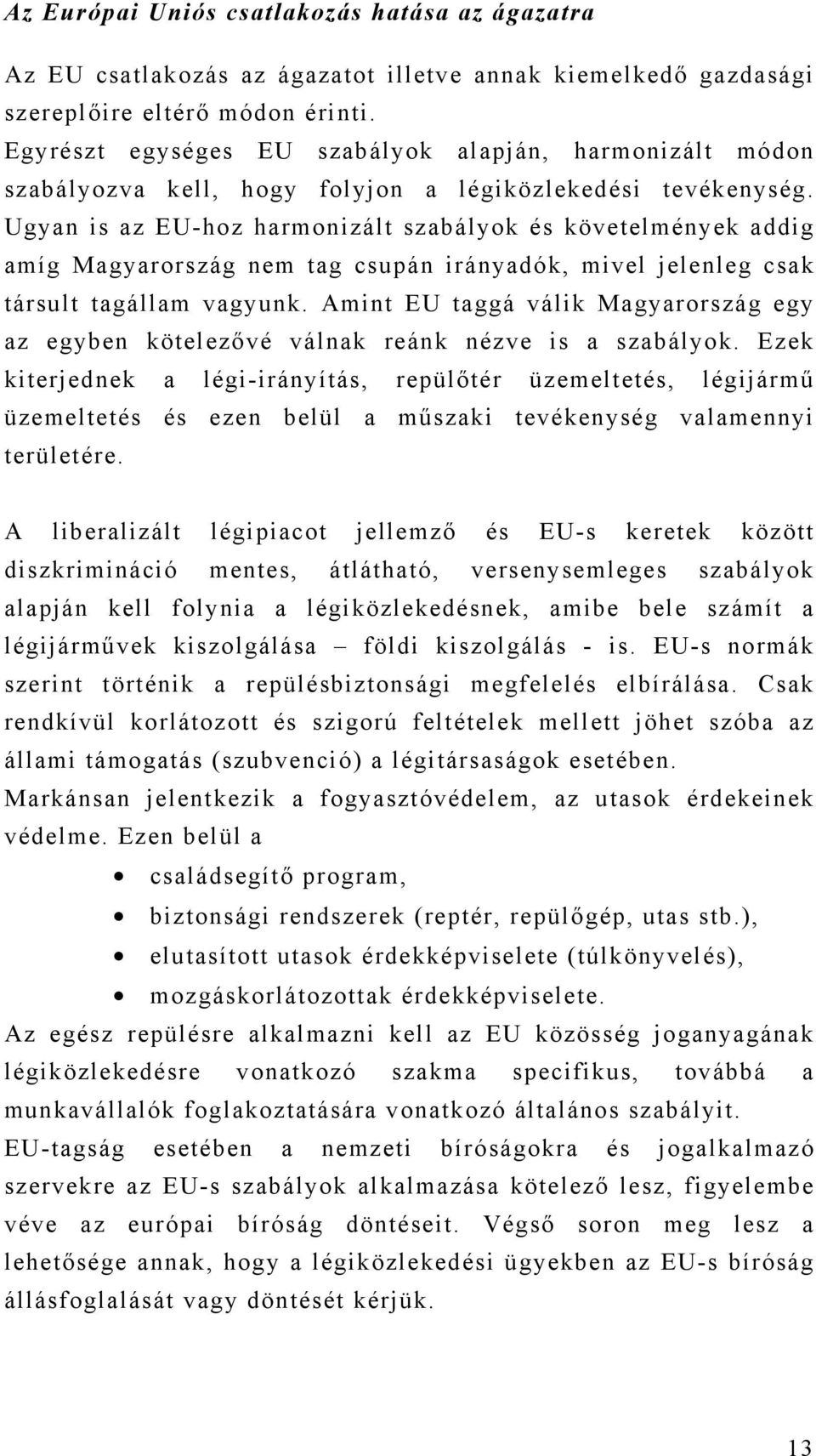 Ugyan is az EU-hoz harmonizált szabályok és követelmények addig amíg Magyarország nem tag csupán irányadók, mivel jelenleg csak társult tagállam vagyunk.