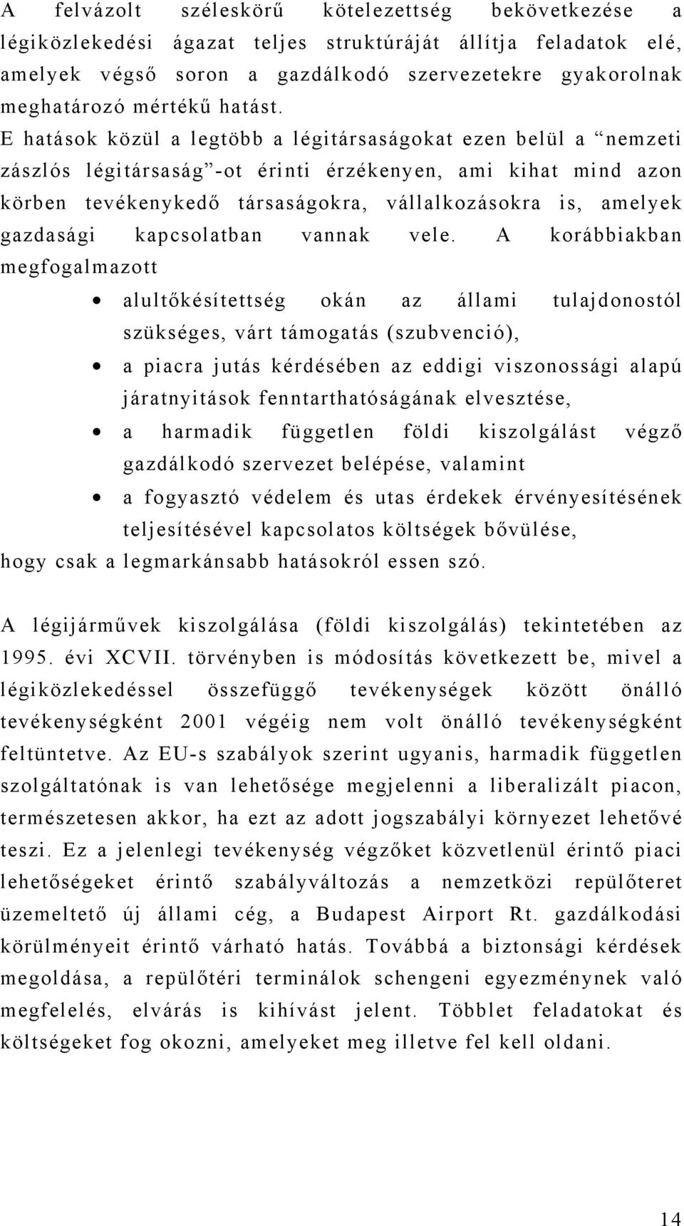 E hatások közül a legtöbb a légitársaságokat ezen belül a nemzeti zászlós légitársaság -ot érinti érzékenyen, ami kihat mind azon körben tevékenykedő társaságokra, vállalkozásokra is, amelyek
