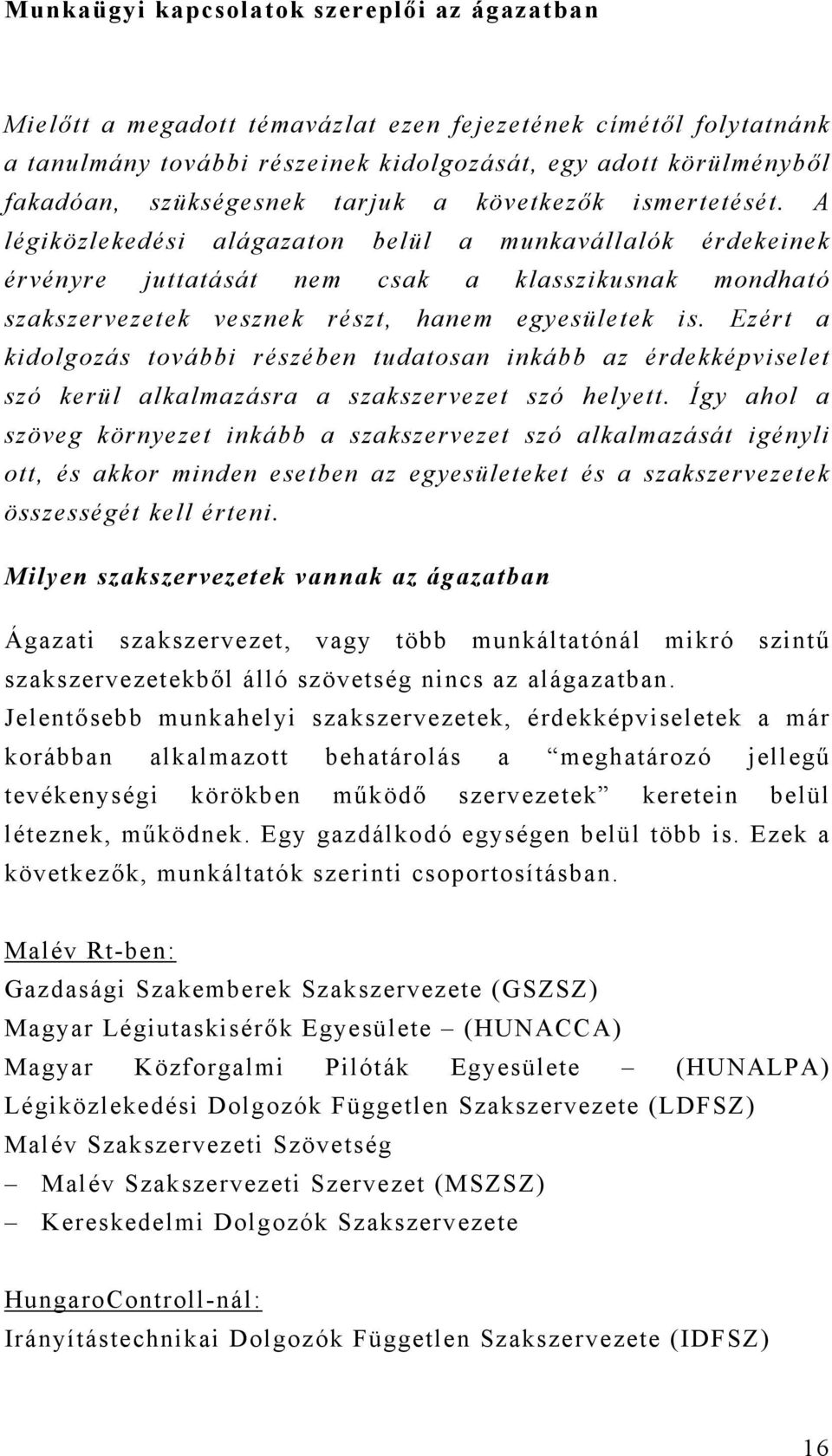 A légiközlekedési alágazaton belül a munkavállalók érdekeinek érvényre juttatását nem csak a klasszikusnak mondható szakszervezetek vesznek részt, hanem egyesületek is.