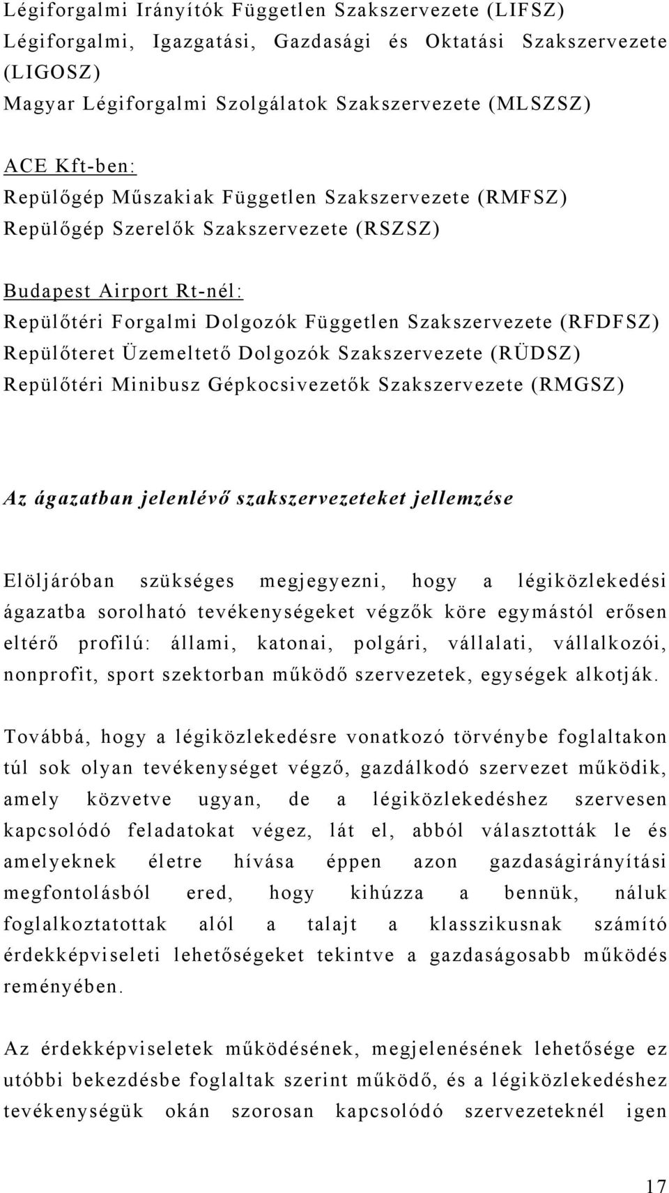 Üzemeltető Dolgozók Szakszervezete (RÜDSZ) Repülőtéri Minibusz Gépkocsivezetők Szakszervezete (RMGSZ) Az ágazatban jelenlévő szakszervezeteket jellemzése Elöljáróban szükséges megjegyezni, hogy a