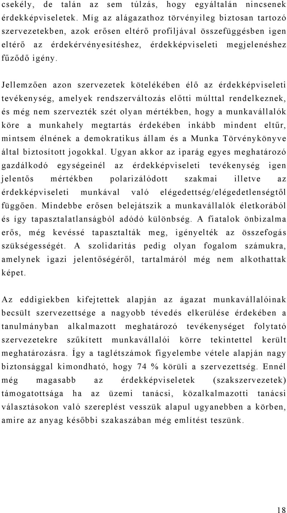 Jellemzően azon szervezetek kötelékében élő az érdekképviseleti tevékenység, amelyek rendszerváltozás előtti múlttal rendelkeznek, és még nem szervezték szét olyan mértékben, hogy a munkavállalók