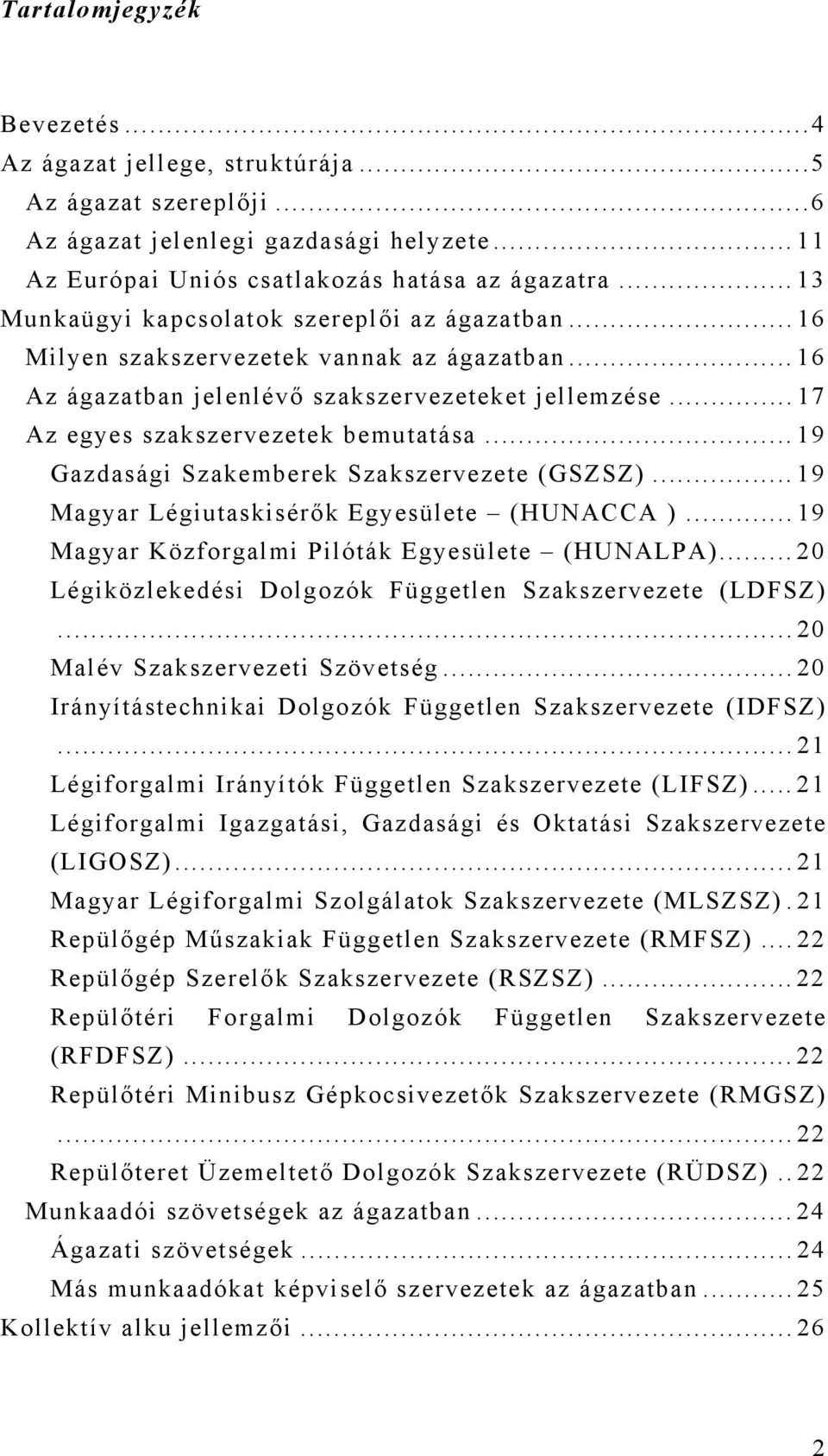 ..19 Gazdasági Szakemberek Szakszervezete (GSZSZ)...19 Magyar Légiutaskisérők Egyesülete (HUNACCA )...19 Magyar Közforgalmi Pilóták Egyesülete (HUNALPA).