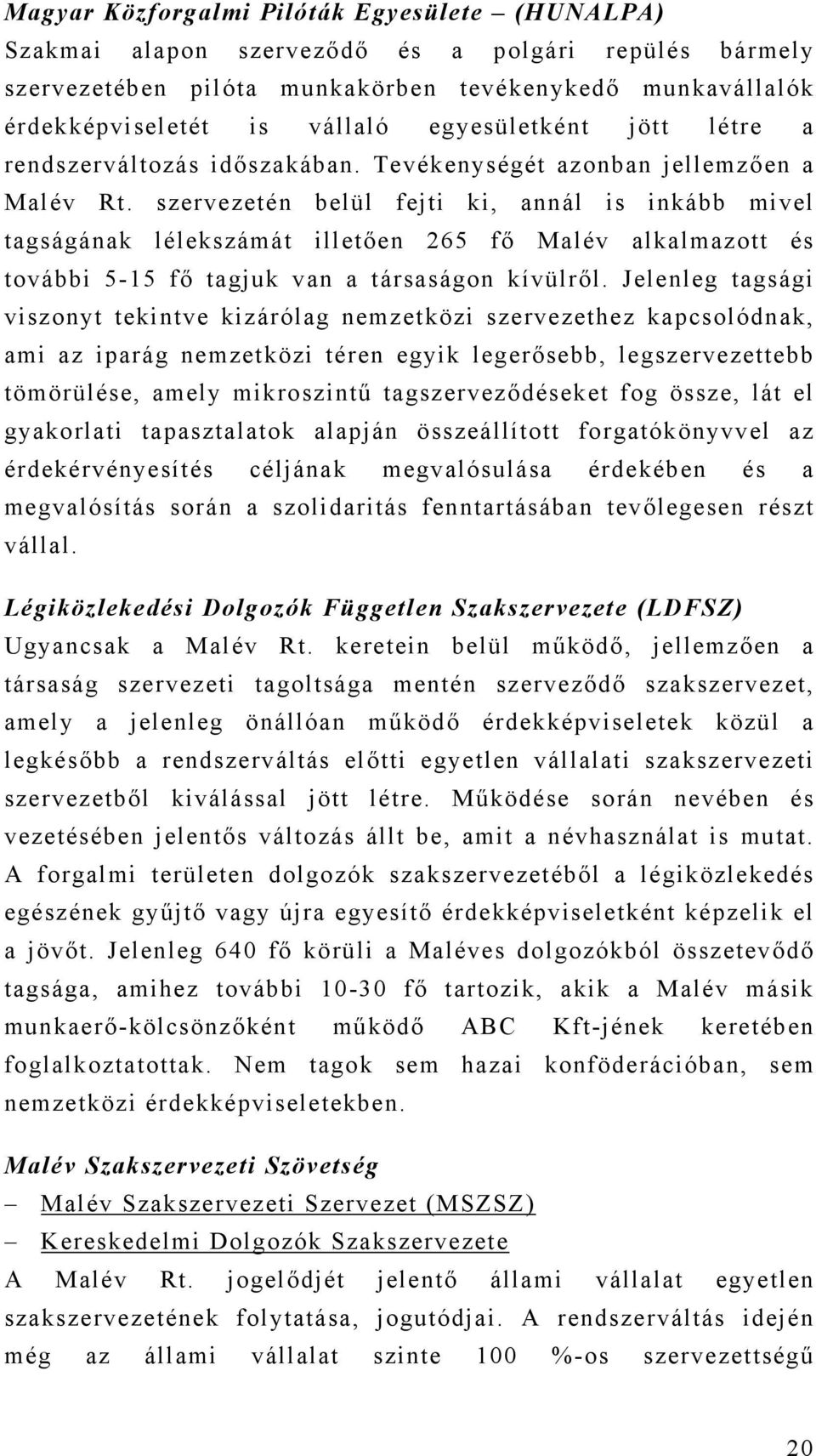 szervezetén belül fejti ki, annál is inkább mivel tagságának lélekszámát illetően 265 fő Malév alkalmazott és további 5-15 fő tagjuk van a társaságon kívülről.