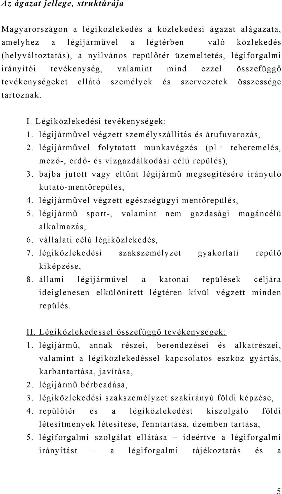 légijárművel végzett személyszállítás és árufuvarozás, 2. légijárművel folytatott munkavégzés (pl.: teheremelés, mező-, erdő- és vízgazdálkodási célú repülés), 3.