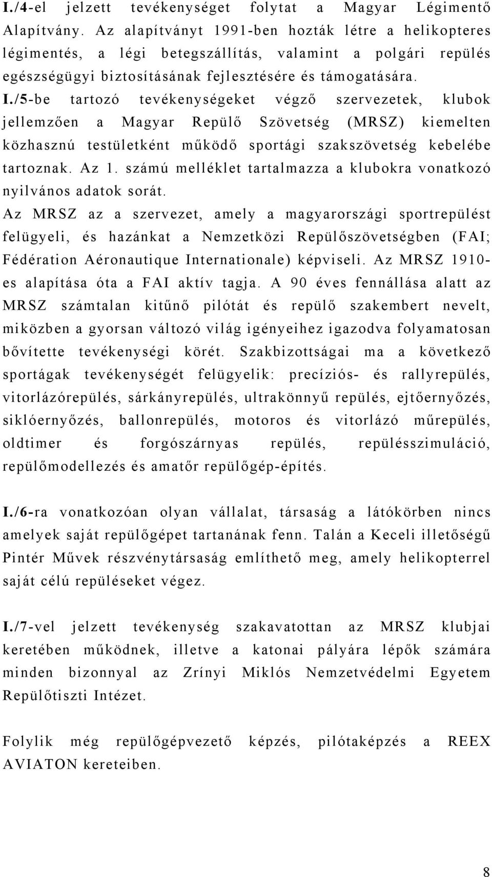 /5-be tartozó tevékenységeket végző szervezetek, klubok jellemzően a Magyar Repülő Szövetség (MRSZ) kiemelten közhasznú testületként működő sportági szakszövetség kebelébe tartoznak. Az 1.