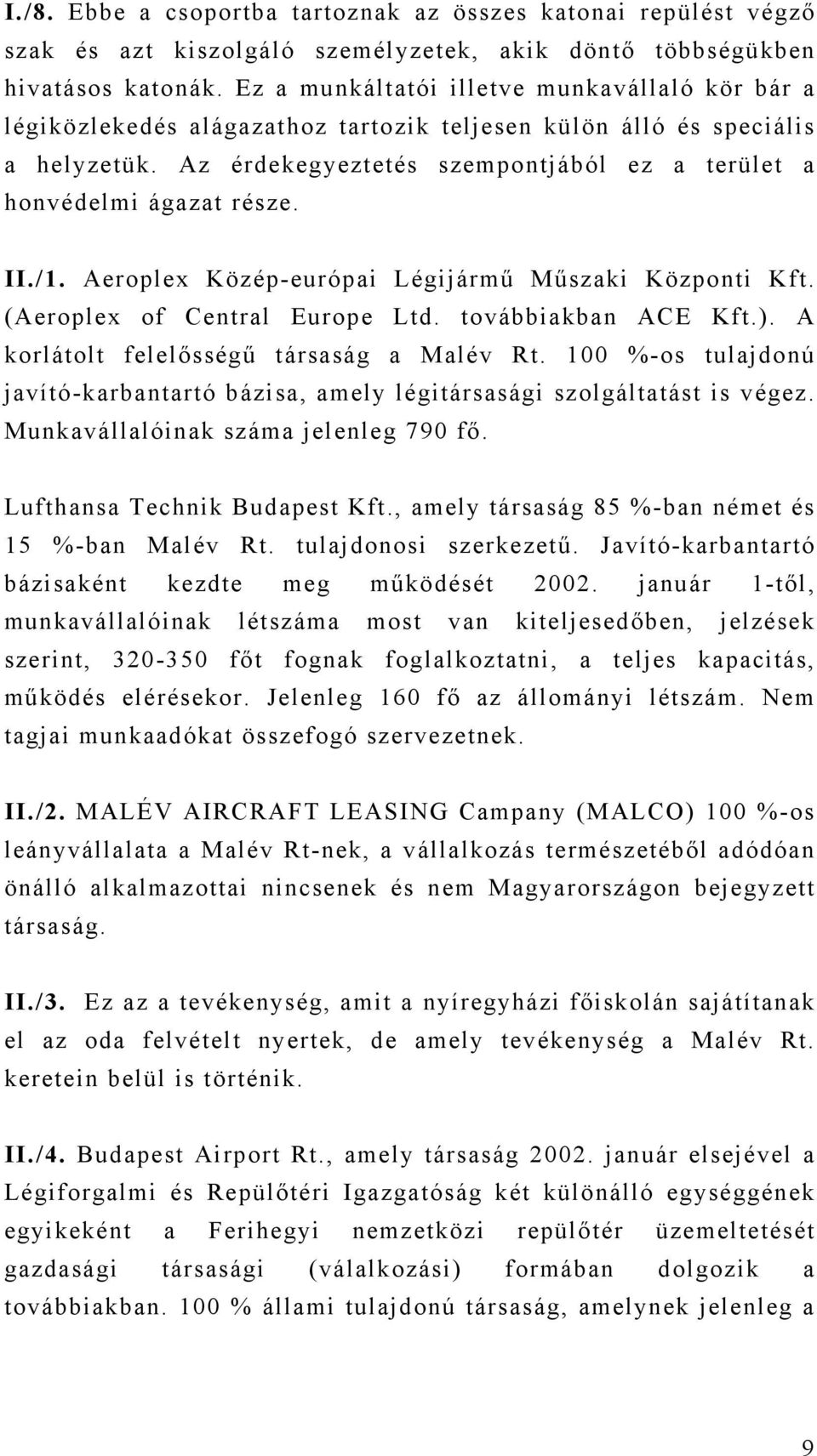 Az érdekegyeztetés szempontjából ez a terület a honvédelmi ágazat része. II./1. Aeroplex Közép-európai Légijármű Műszaki Központi Kft. (Aeroplex of Central Europe Ltd. továbbiakban ACE Kft.).