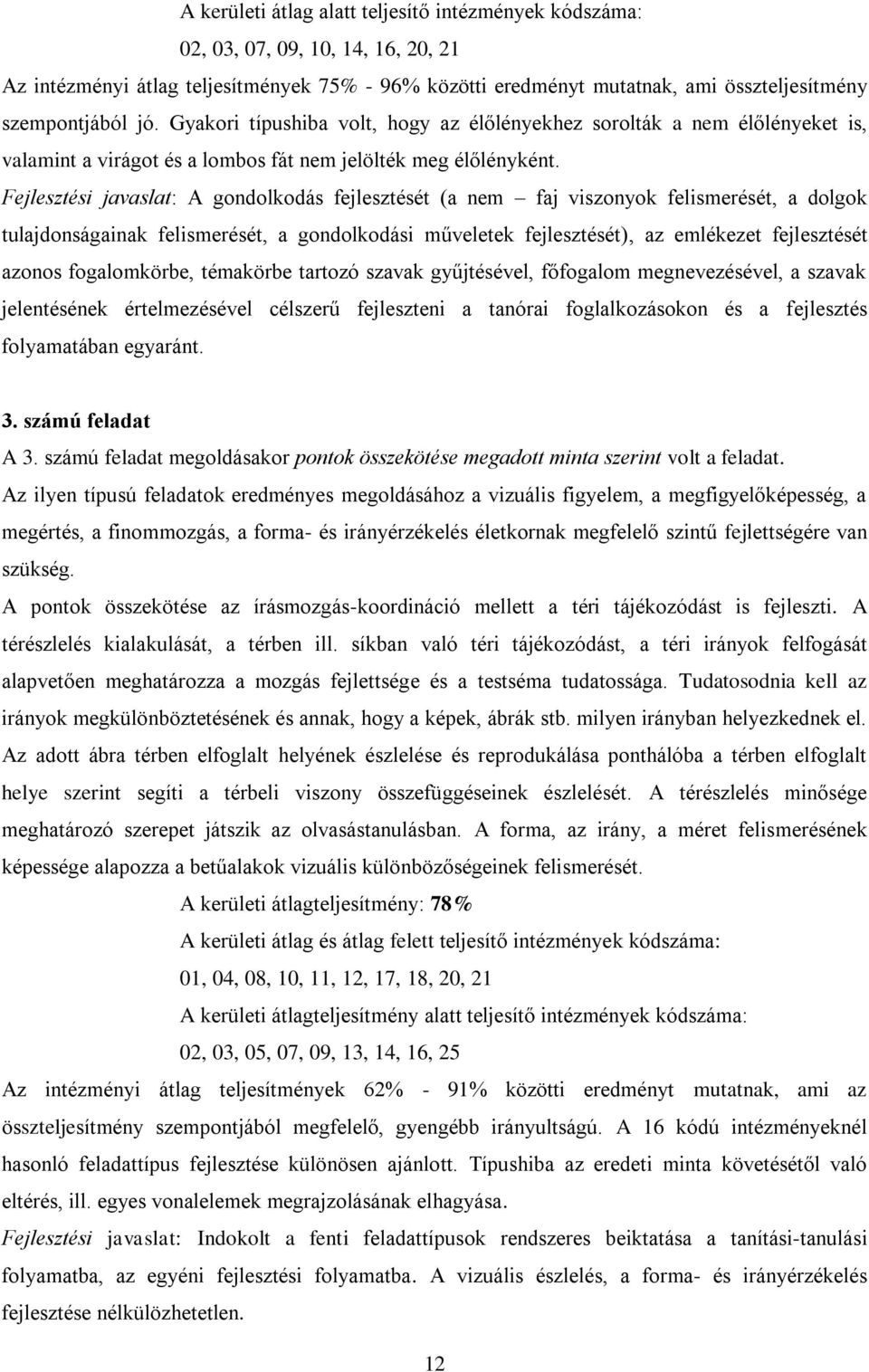 Fejlesztési javaslat: A gondolkodás fejlesztését (a nem faj viszonyok felismerését, a dolgok tulajdonságainak felismerését, a gondolkodási műveletek fejlesztését), az emlékezet fejlesztését azonos