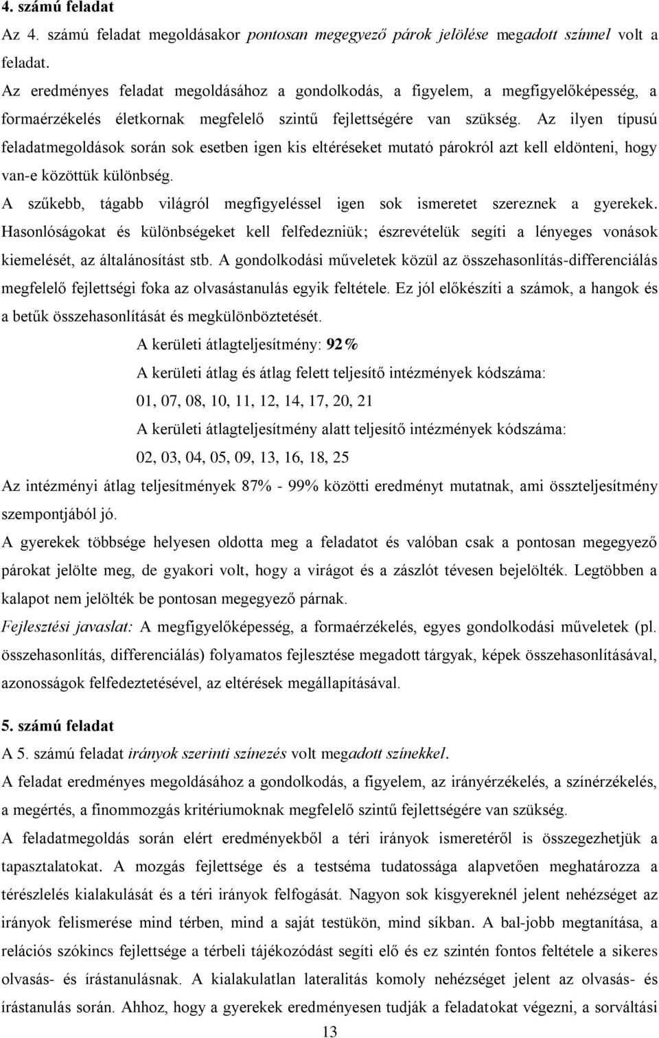 Az ilyen típusú feladatmegoldások során sok esetben igen kis eltéréseket mutató párokról azt kell eldönteni, hogy van-e közöttük különbség.