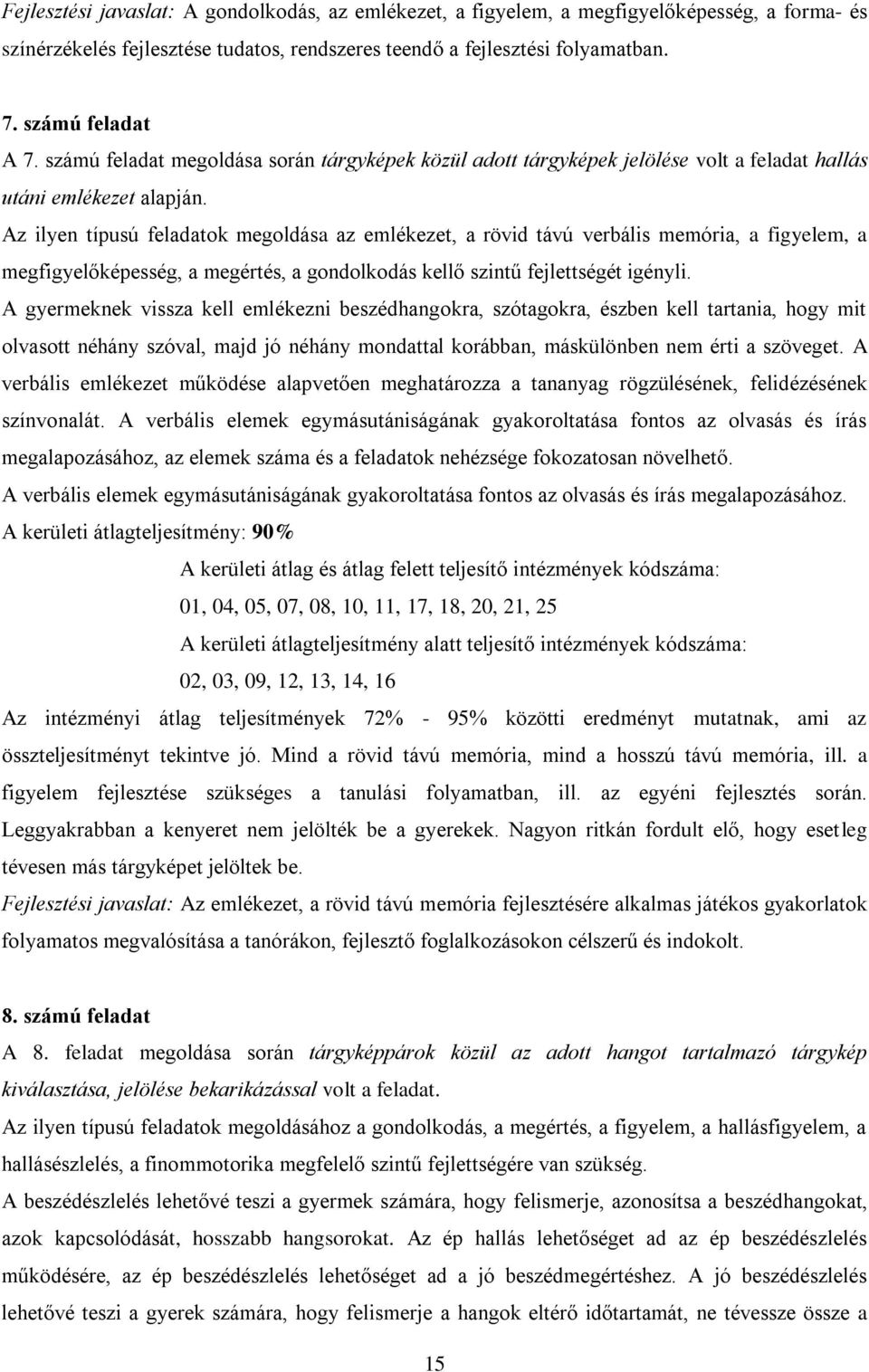 Az ilyen típusú feladatok megoldása az emlékezet, a rövid távú verbális memória, a figyelem, a megfigyelőképesség, a megértés, a gondolkodás kellő szintű fejlettségét igényli.