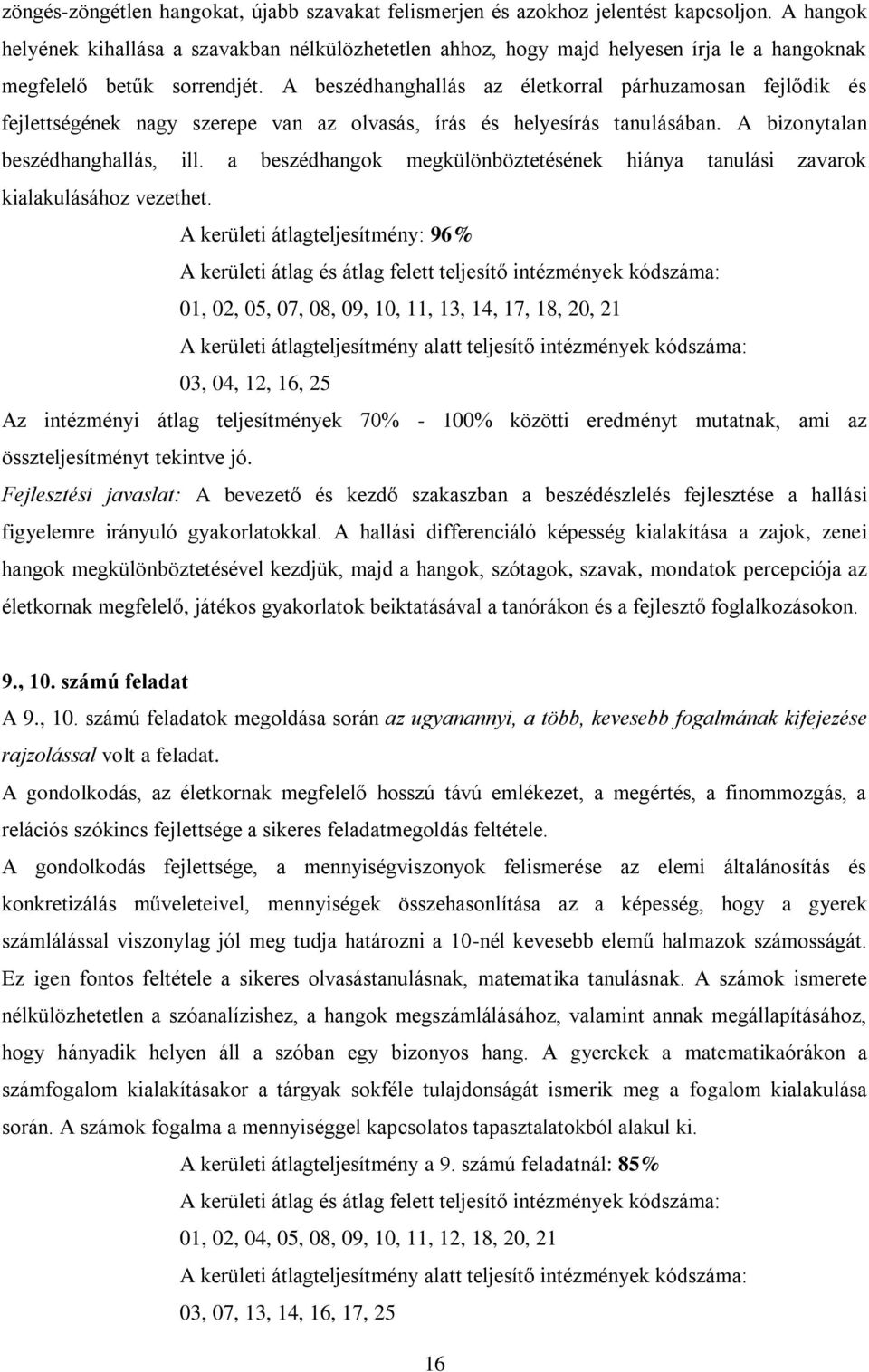 A beszédhanghallás az életkorral párhuzamosan fejlődik és fejlettségének nagy szerepe van az olvasás, írás és helyesírás tanulásában. A bizonytalan beszédhanghallás, ill.