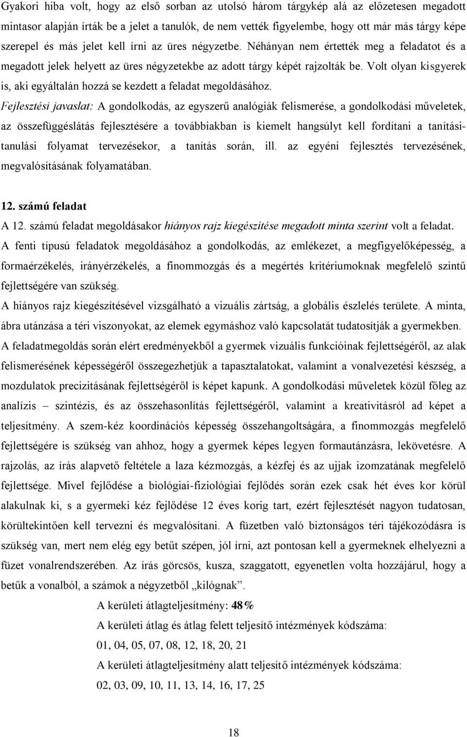 Volt olyan kisgyerek is, aki egyáltalán hozzá se kezdett a feladat megoldásához.