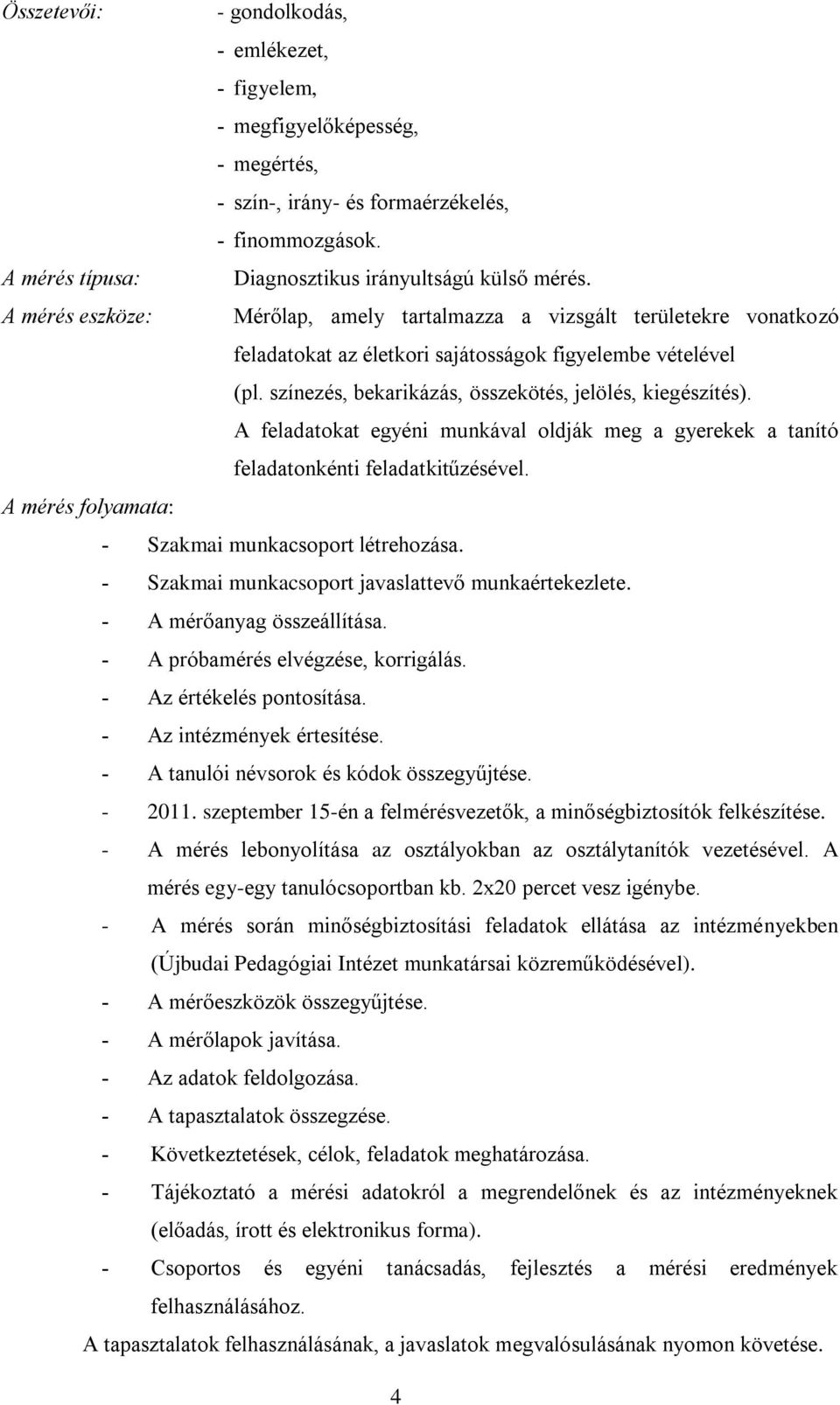 A feladatokat egyéni munkával oldják meg a gyerekek a tanító feladatonkénti feladatkitűzésével. A mérés folyamata: Szakmai munkacsoport létrehozása. Szakmai munkacsoport javaslattevő munkaértekezlete.