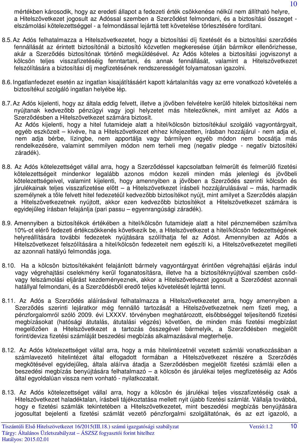Az Adós felhatalmazza a Hitelszövetkezetet, hogy a biztosítási díj fizetését és a biztosítási szerződés fennállását az érintett biztosítónál a biztosító közvetlen megkeresése útján bármikor